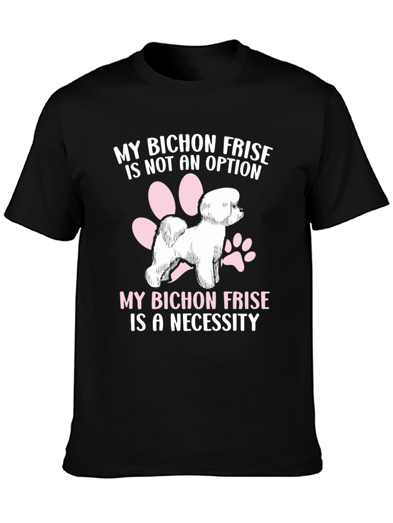 Bichon Frise T-Shirt: Not an Option a Necessity!