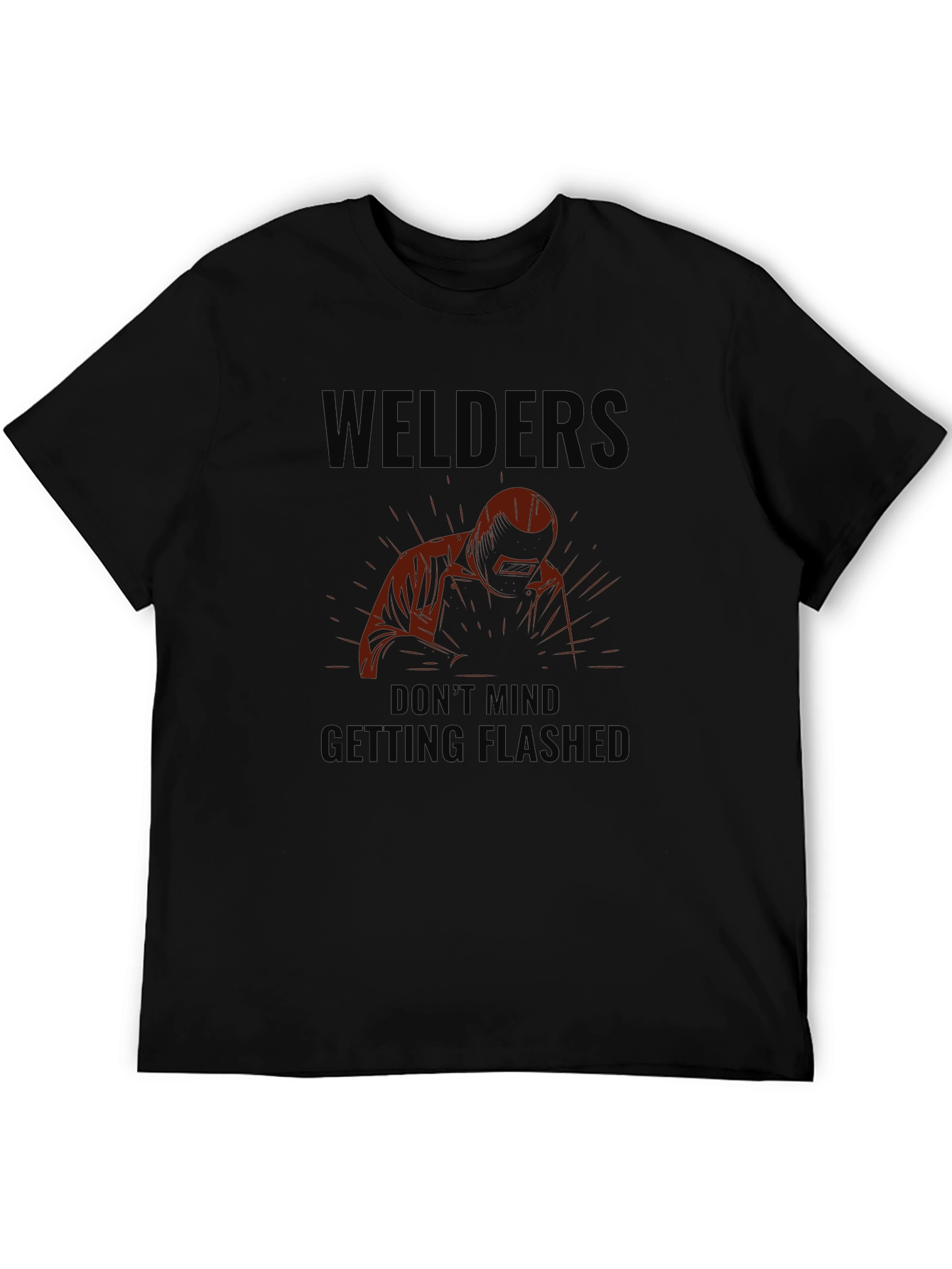 Welders Dont Mind Getting Flashed Black T-Shirt