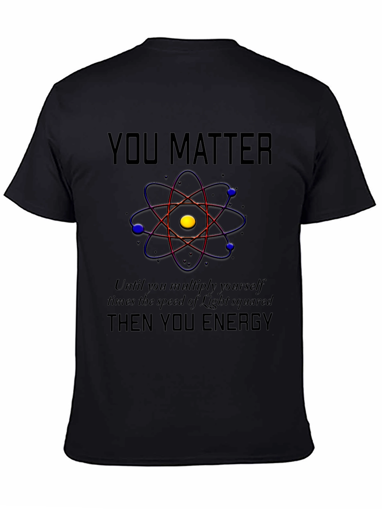 You Matter Energy T-Shirt - Science Humor Tee