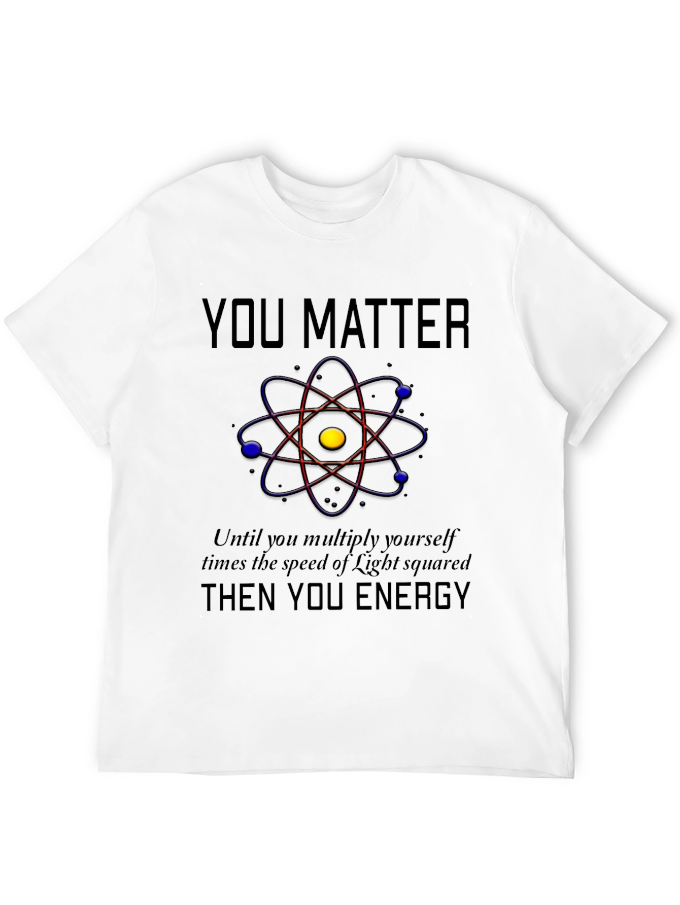 You Matter Energy T-Shirt - Science Humor Tee