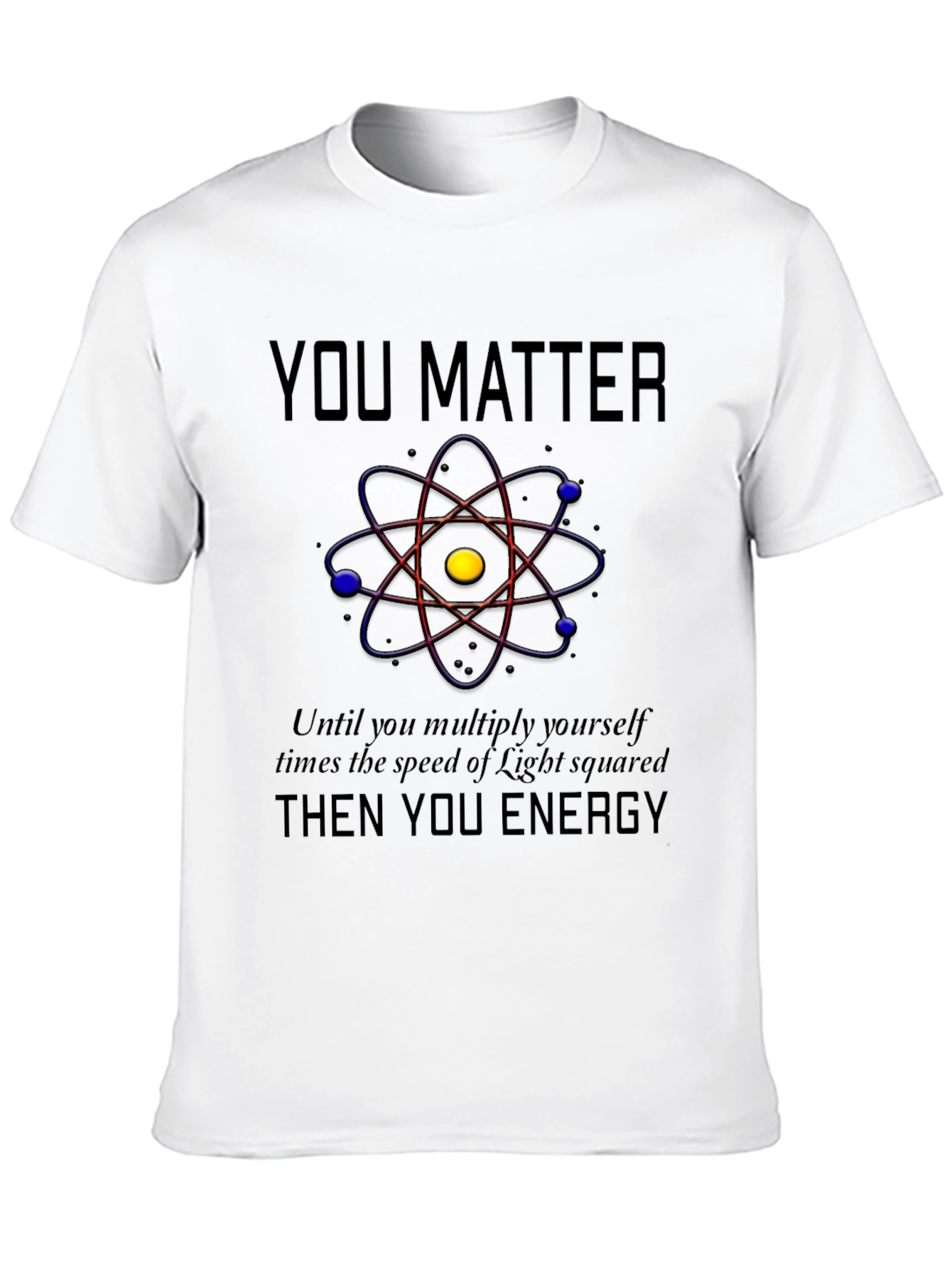 You Matter Energy T-Shirt - Science Humor Tee