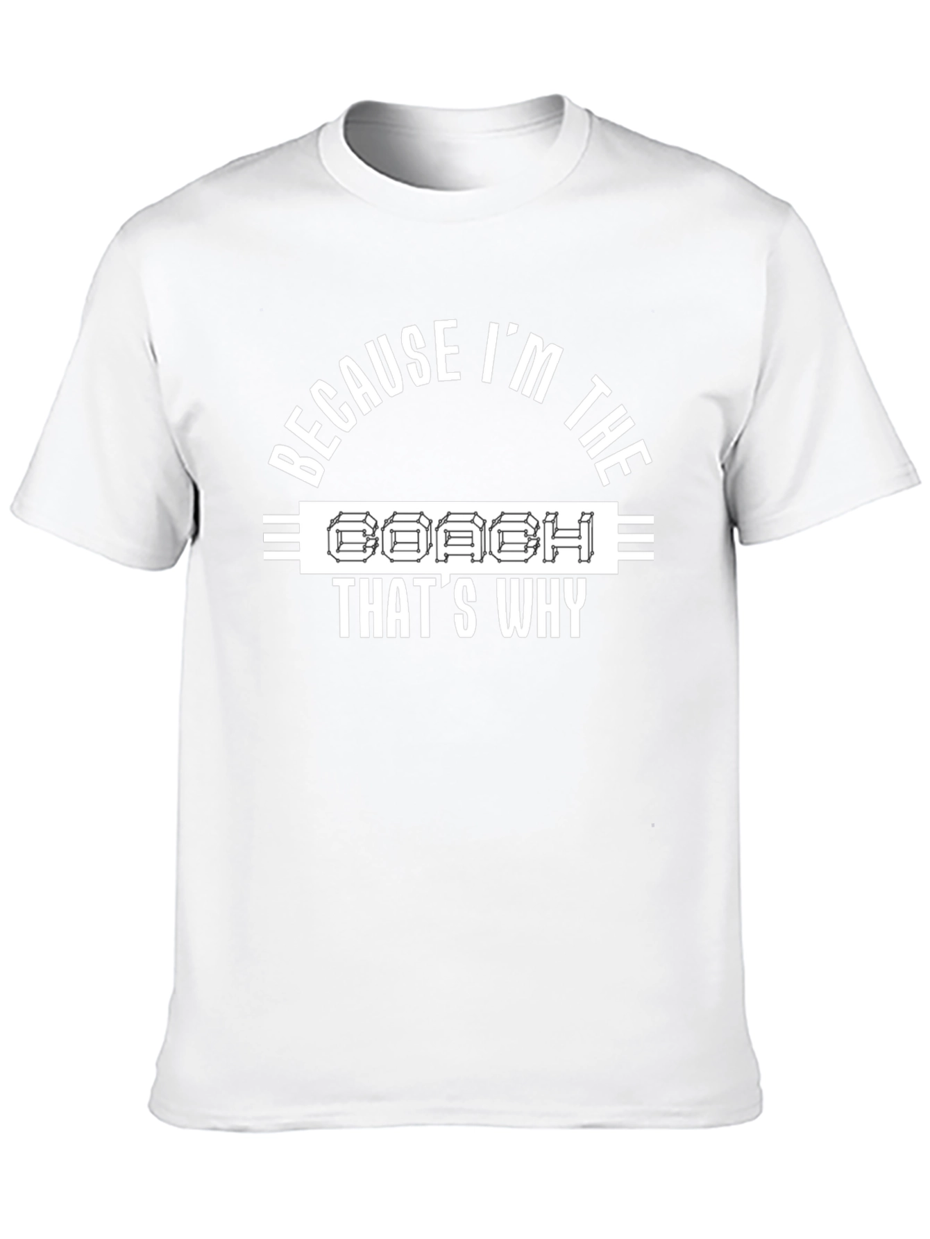 Coach T-Shirt - Because Im The Coach Thats Why