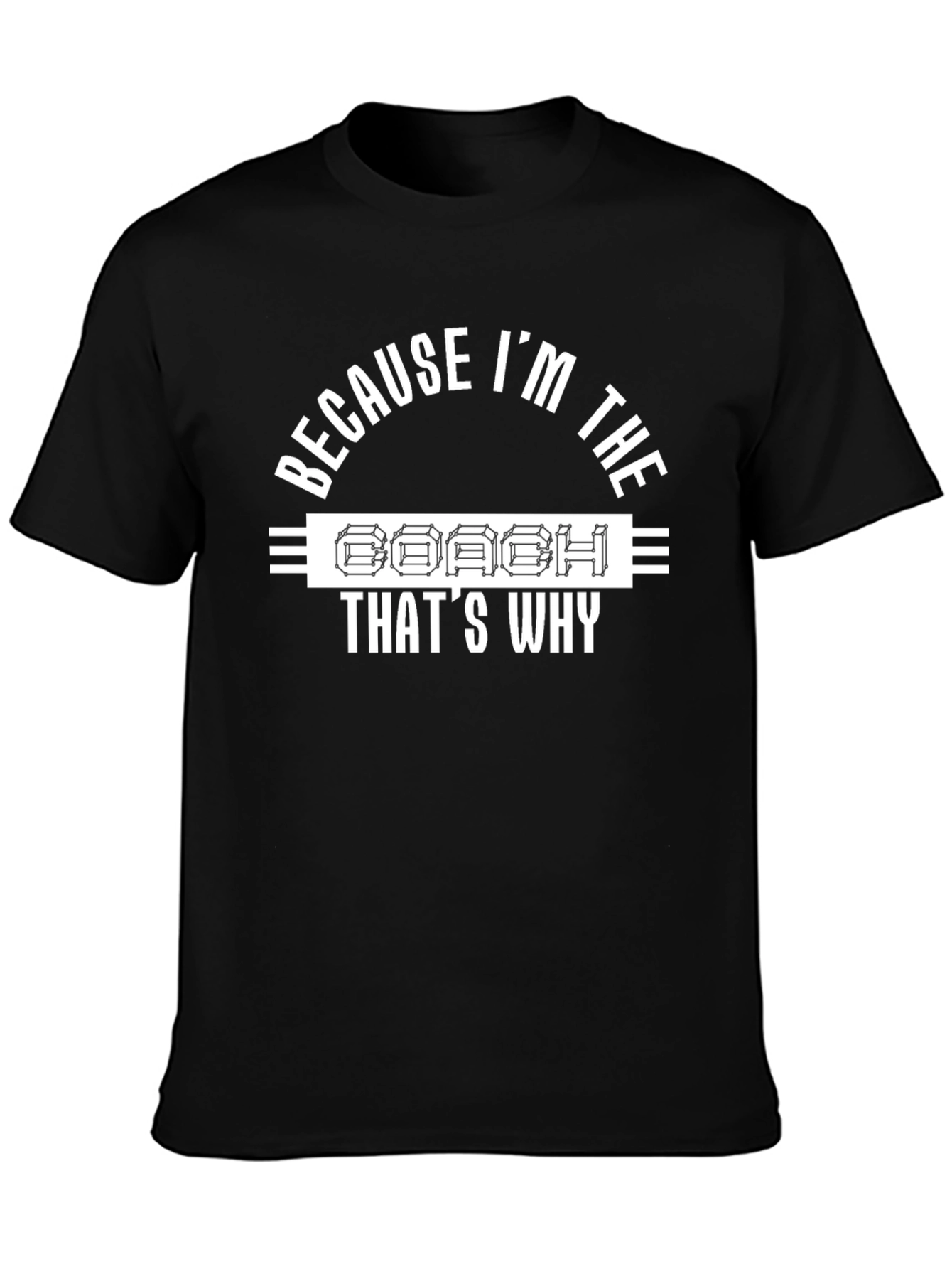 Coach T-Shirt - Because Im The Coach Thats Why
