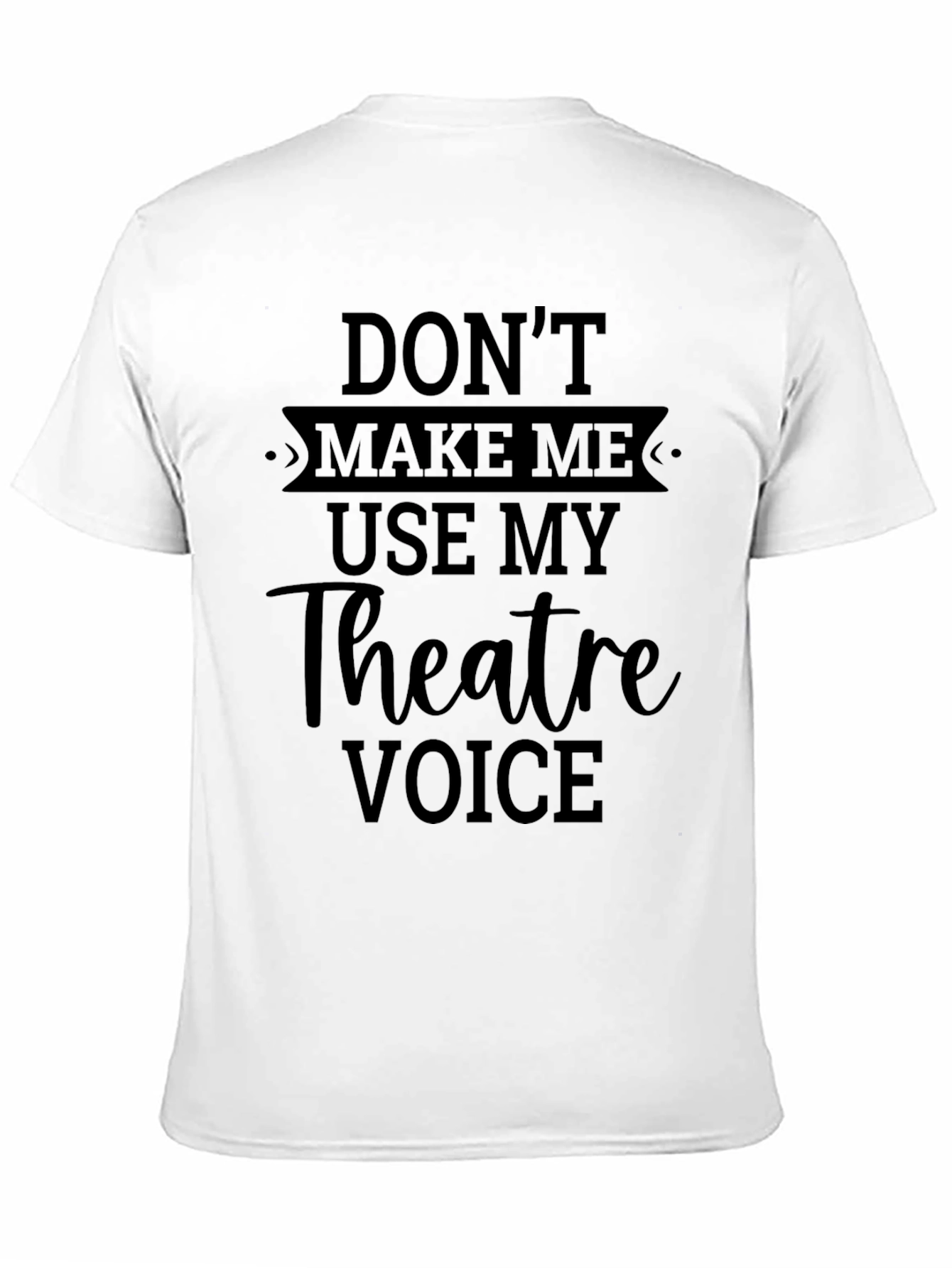 Theatre Voice T-Shirt - Dont Make Me Use It!