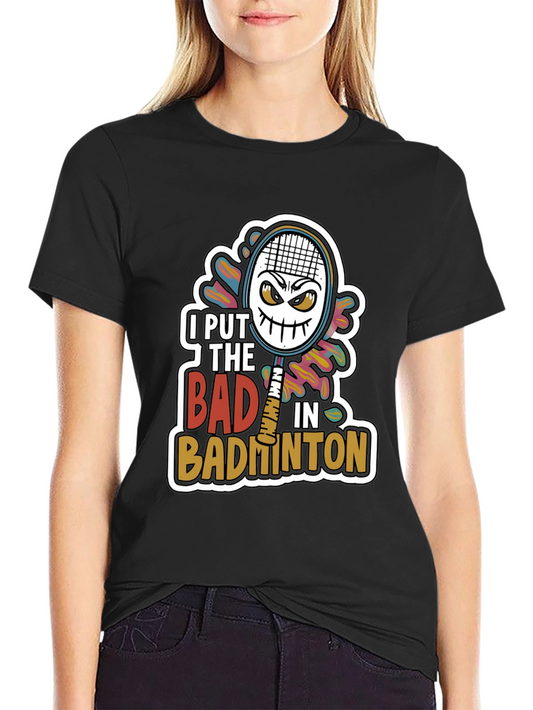 Badminton Graphic Tee - I Put the Bad in Badminton