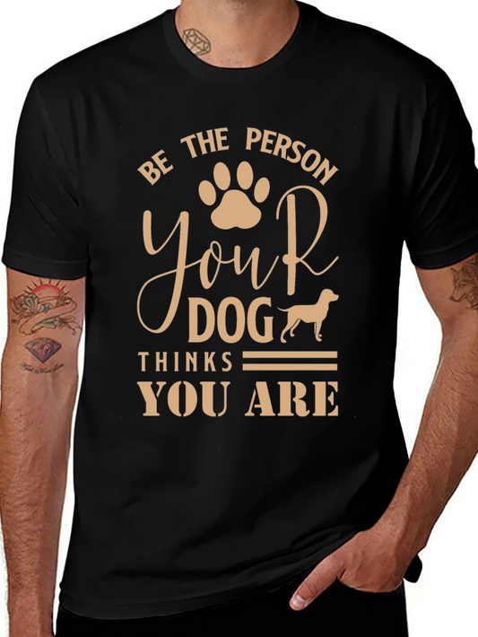 Dog Lover T-Shirt: Be the Person Your Dog Thinks You Are
