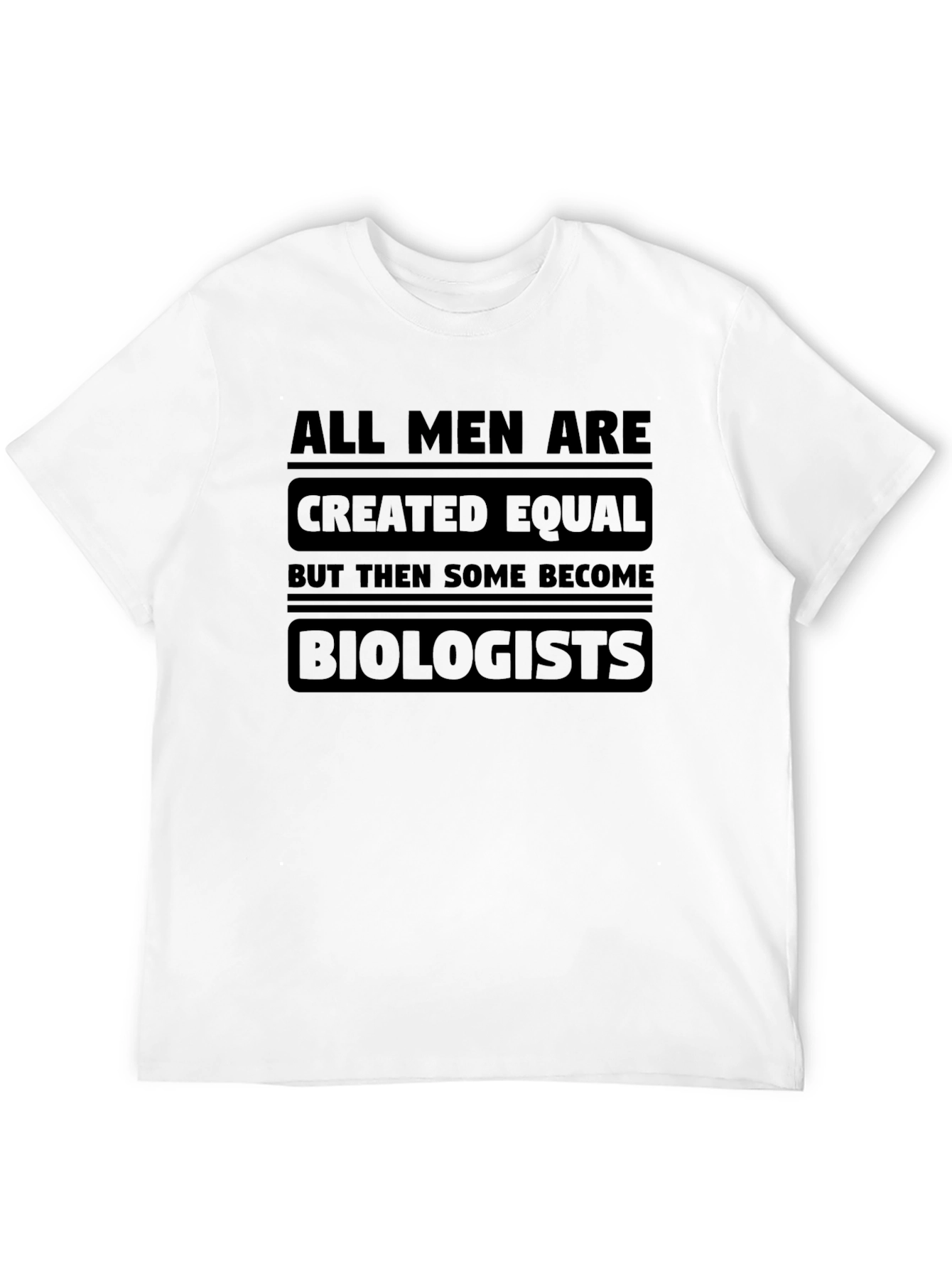 Biologist T-Shirt - All Men Are Created Equal