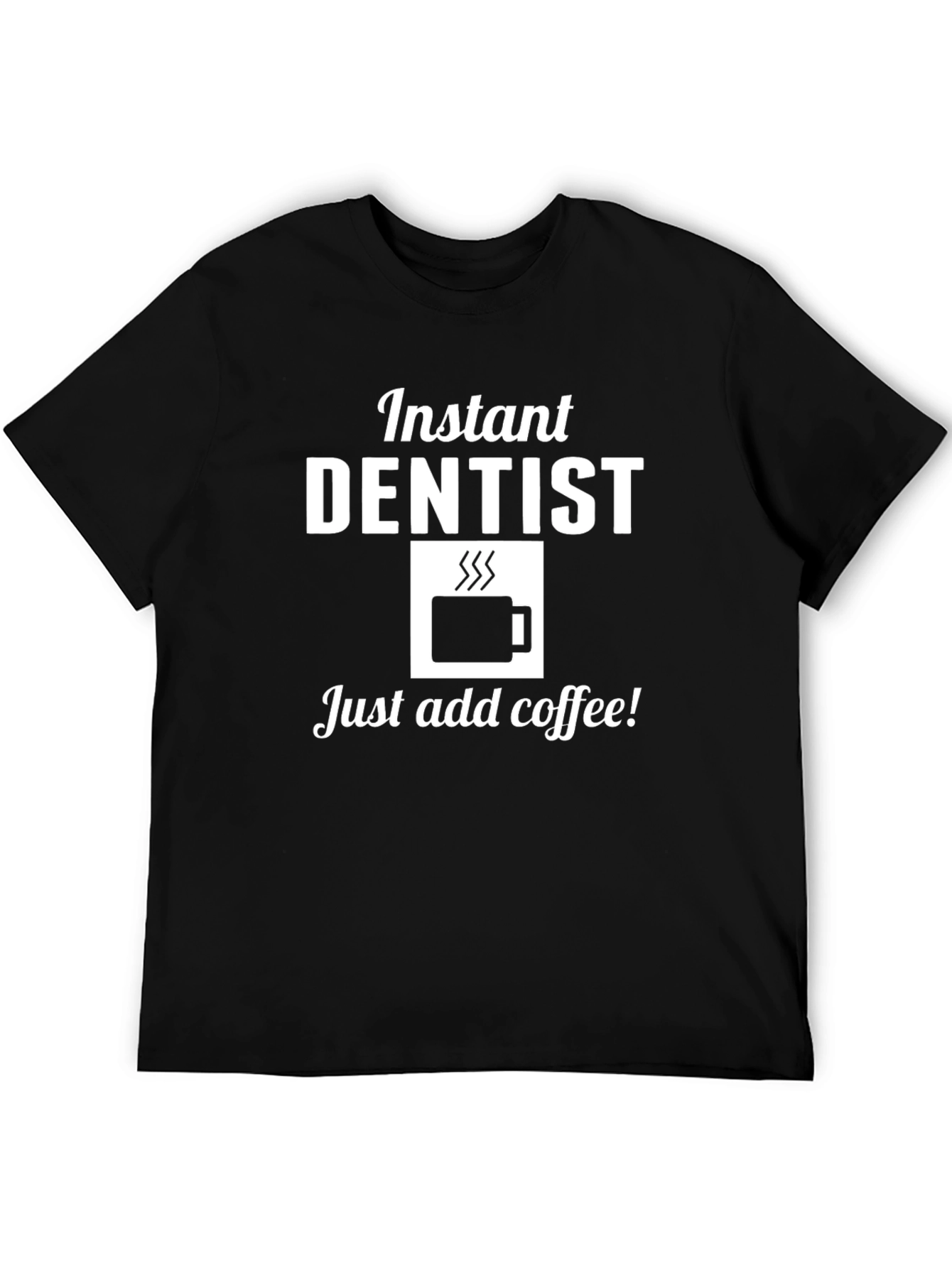 Instant Dentist Coffee T-Shirt Funny Dentist Gift Tee
