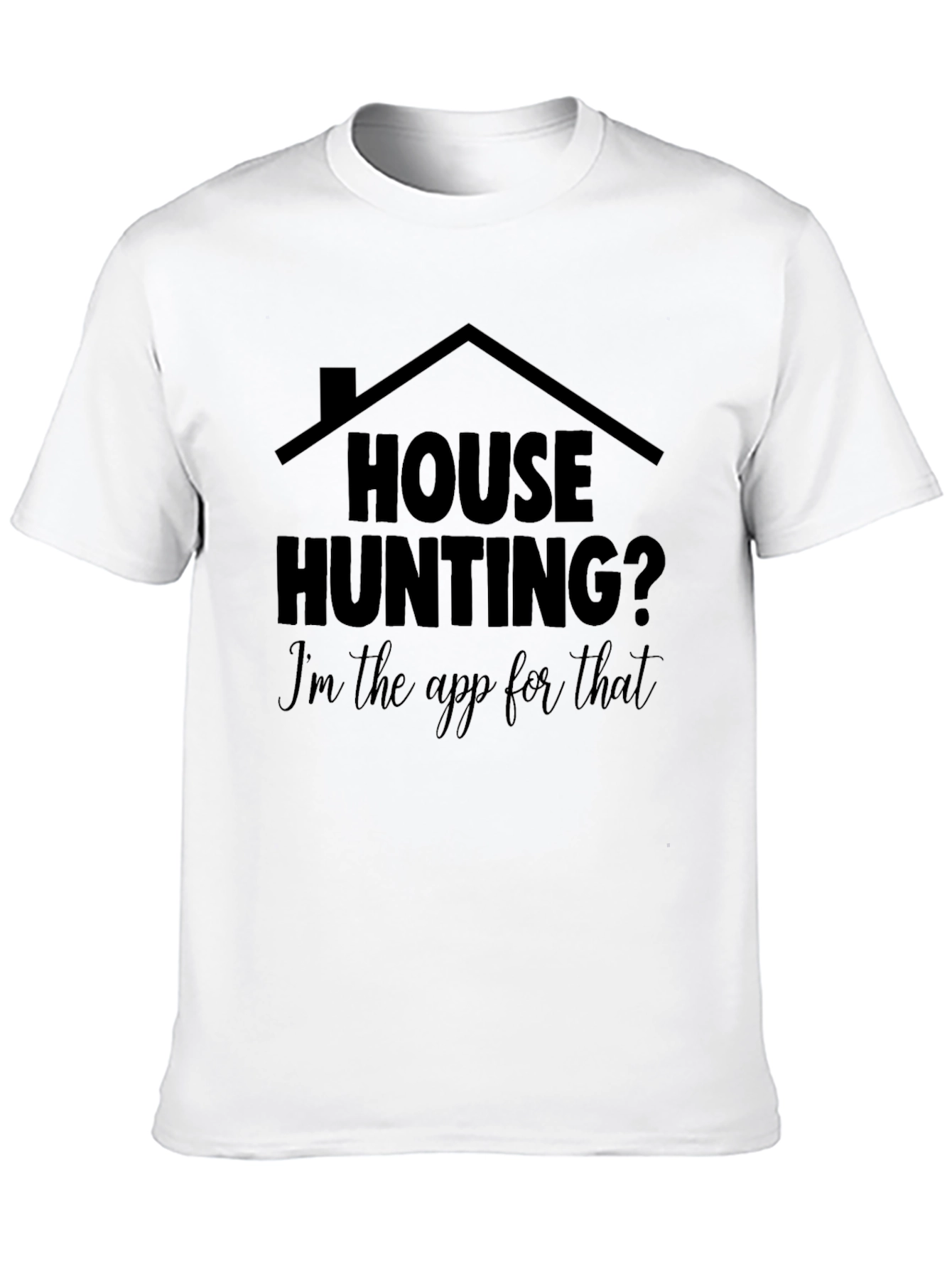 House Hunting? Im the App for That T-Shirt