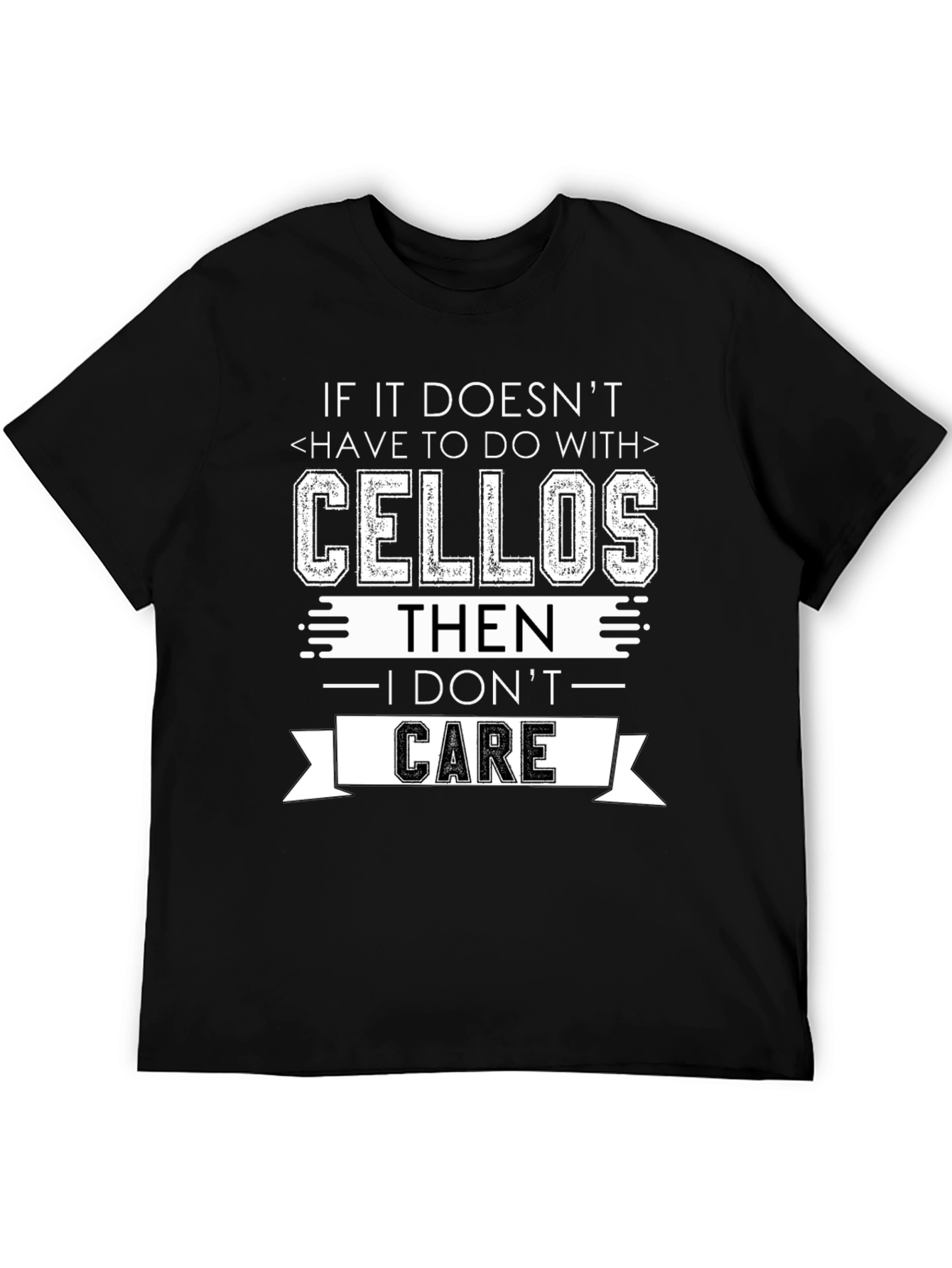 Cellos T-Shirt: If It Doesnt I Dont Care