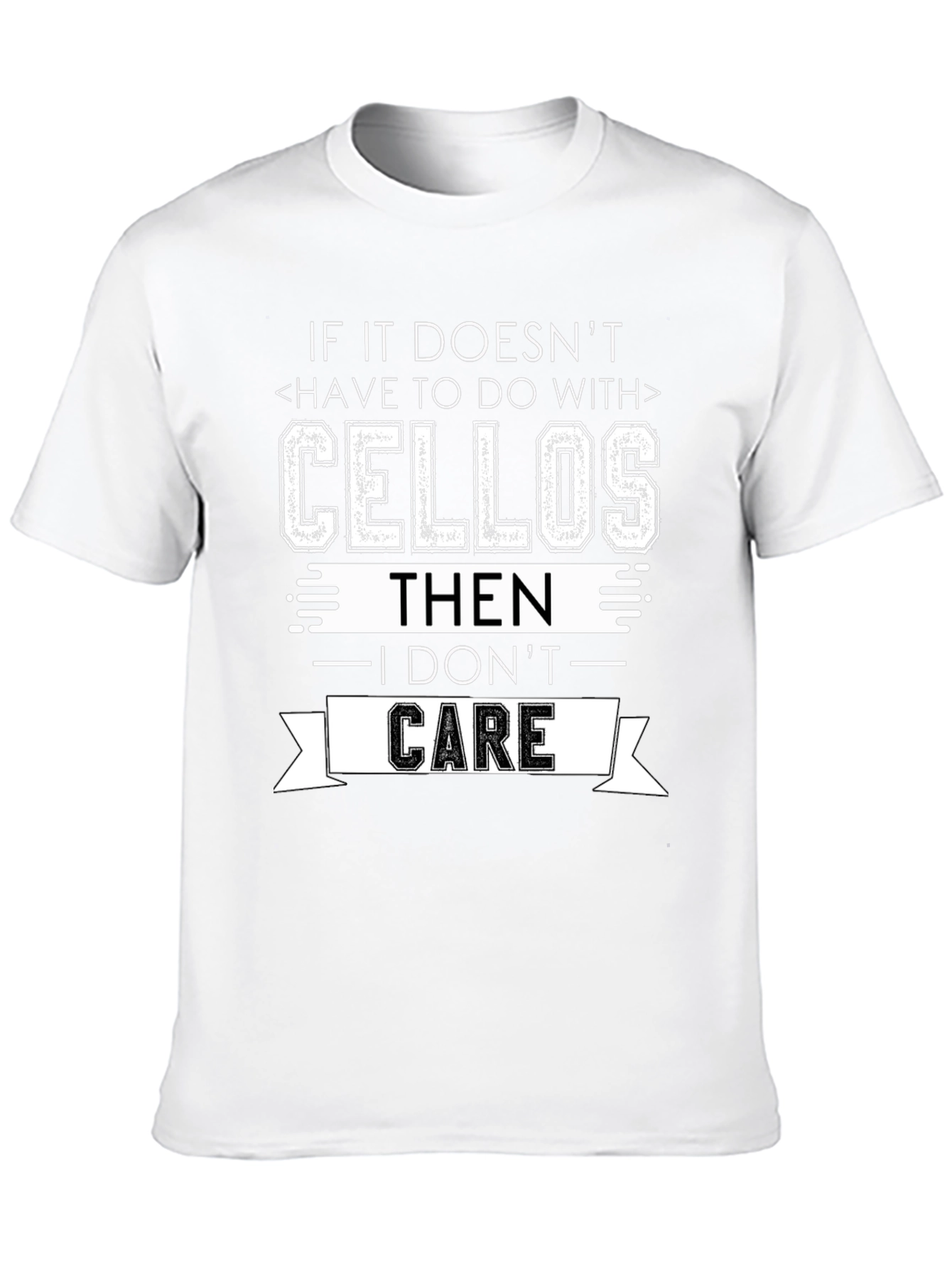 Cellos T-Shirt: If It Doesnt I Dont Care