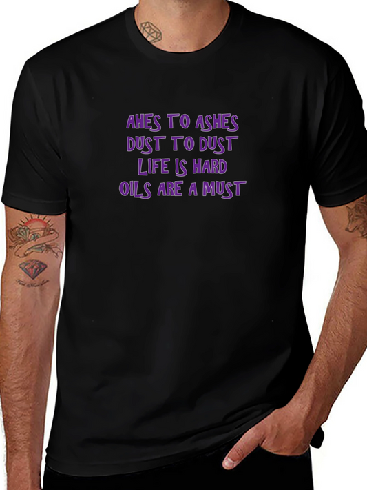 Ashes to Ashes T-Shirt - Life Is Hard Oils Are a Must
