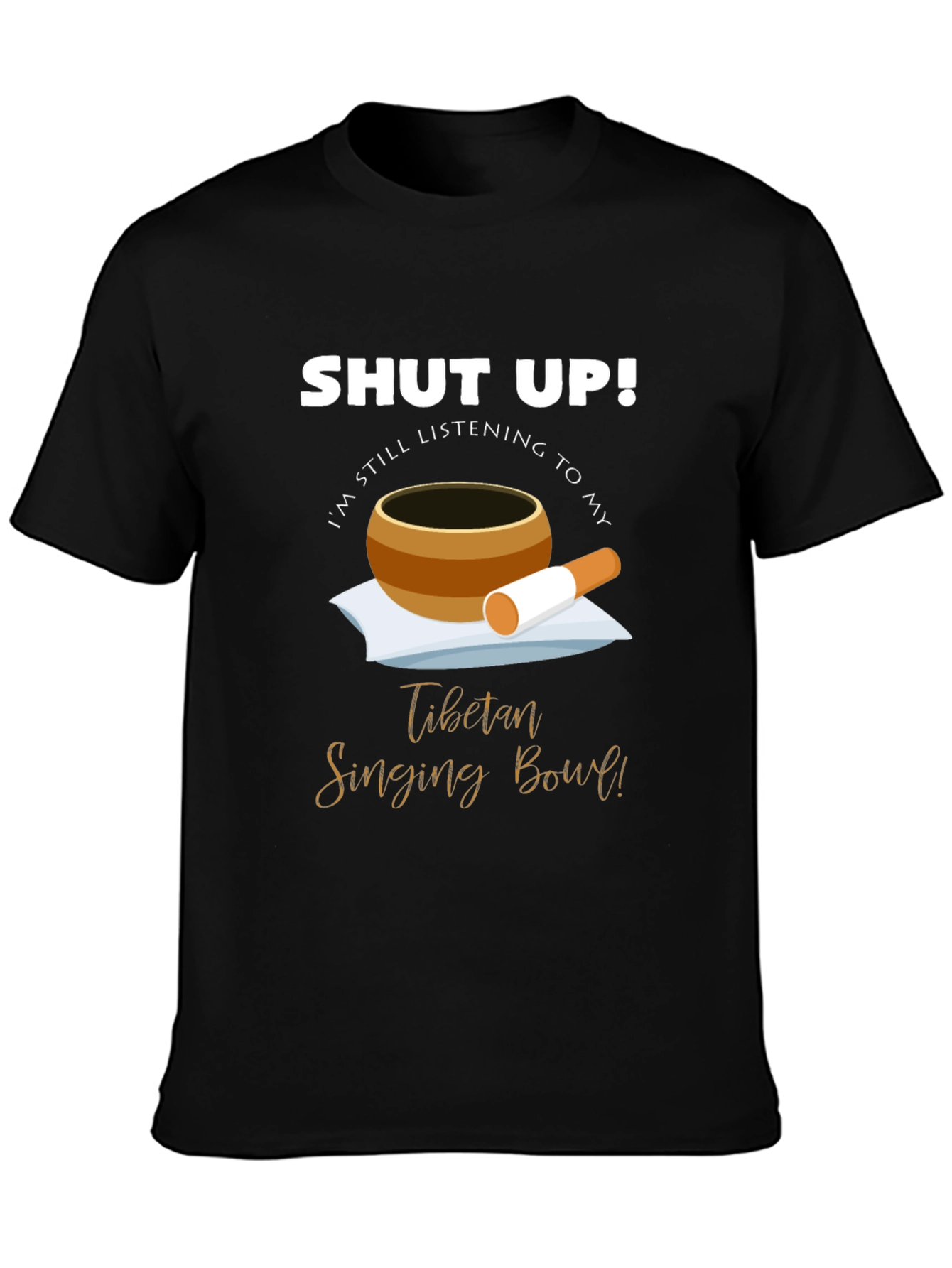 Shut Up! Singing Bowl T-Shirt