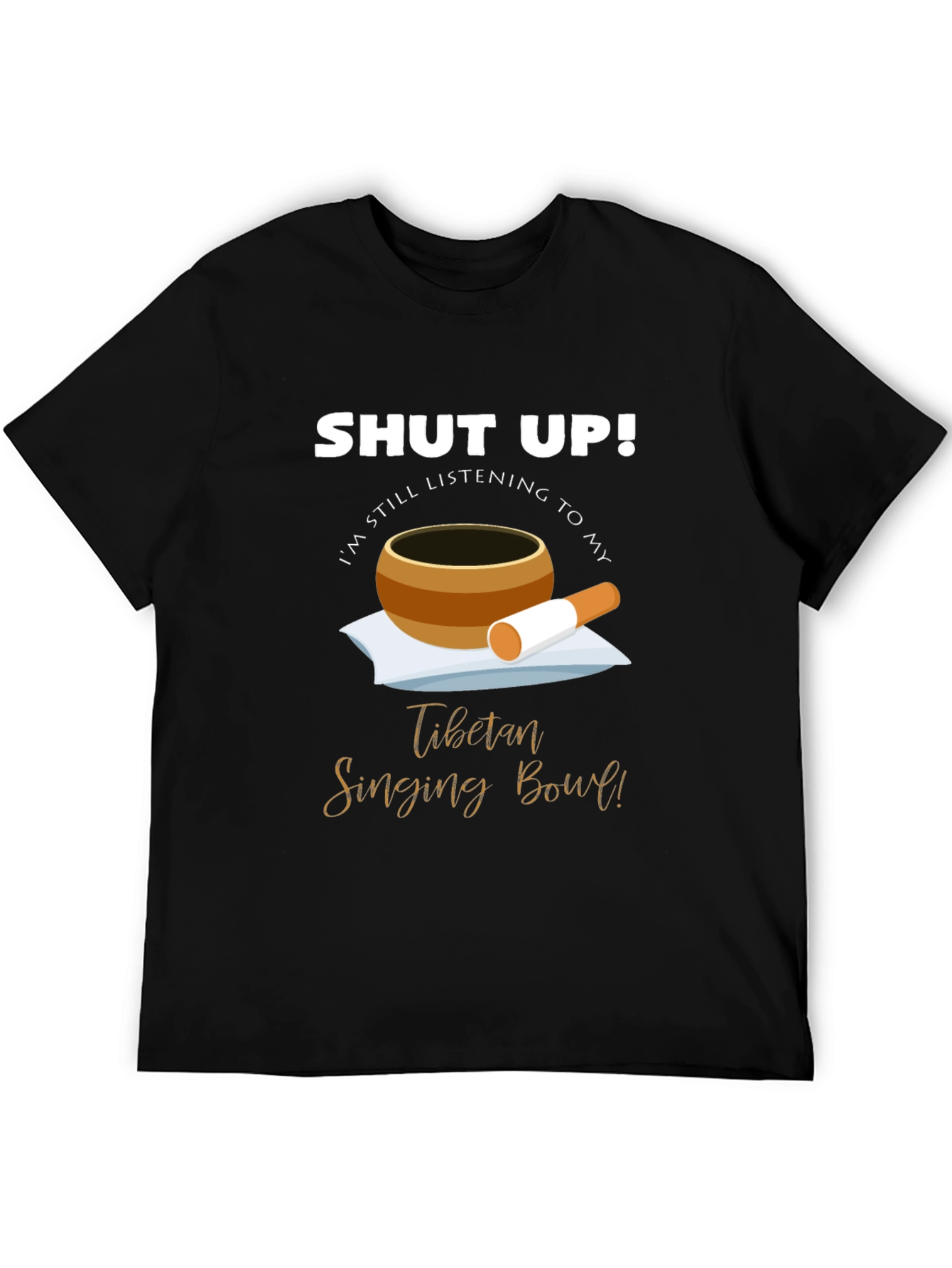 Shut Up! Singing Bowl T-Shirt