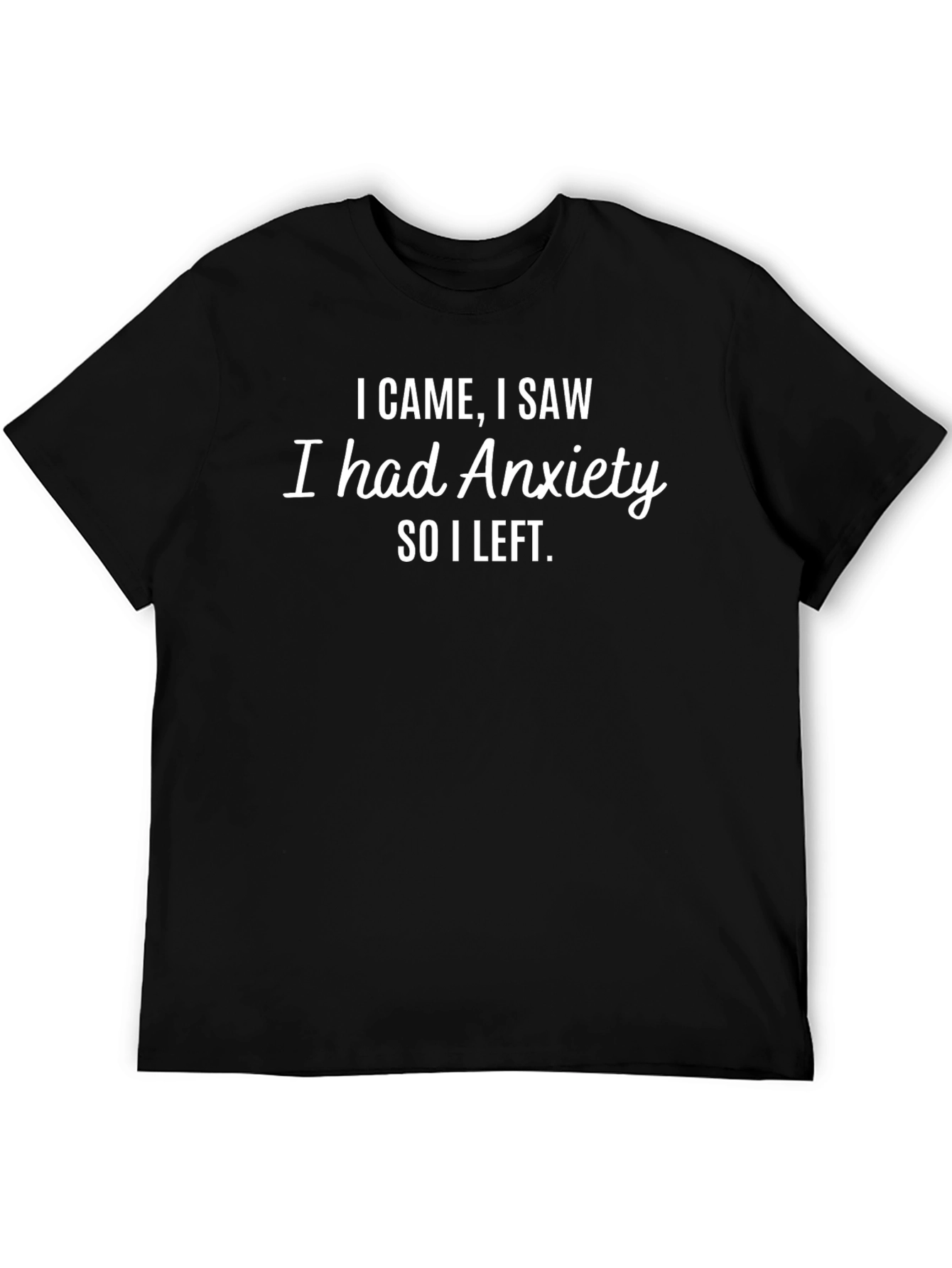 Anxiety T-Shirt - I Came I Saw I Left