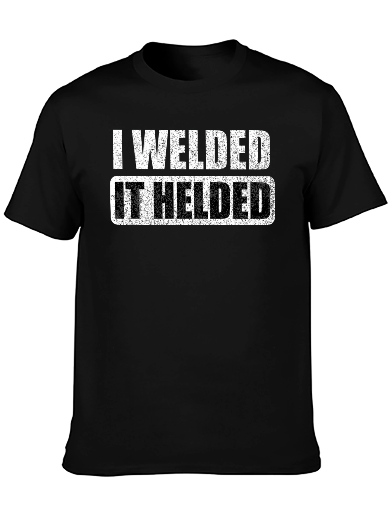 I Welded It Helded Graphic T-Shirt