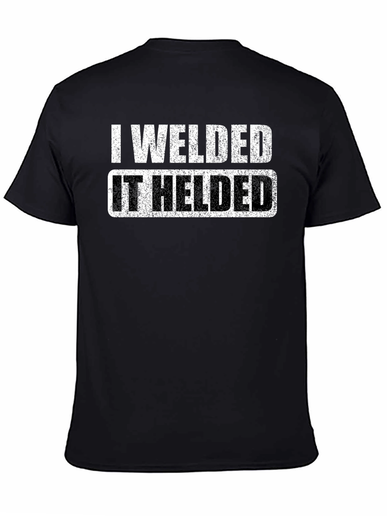 I Welded It Helded Graphic T-Shirt