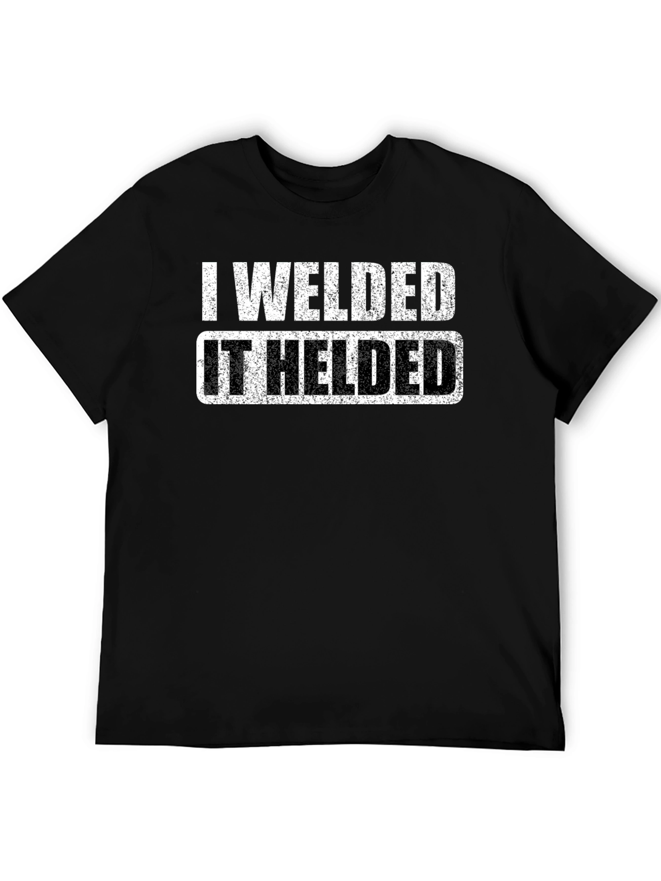 I Welded It Helded Graphic T-Shirt