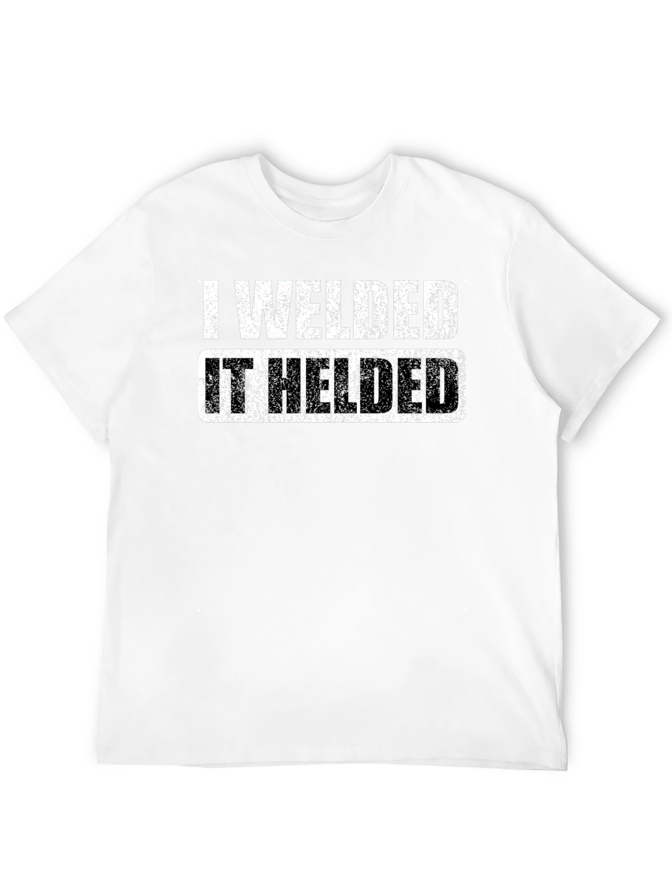I Welded It Helded Graphic T-Shirt