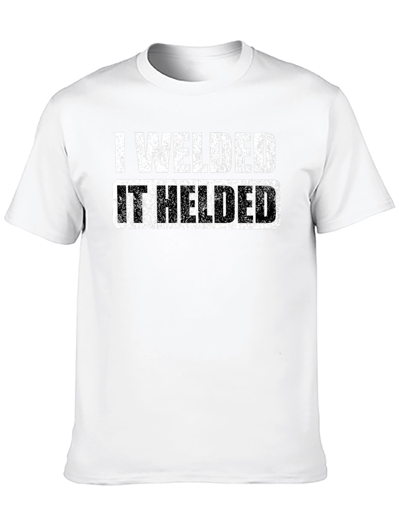 I Welded It Helded Graphic T-Shirt