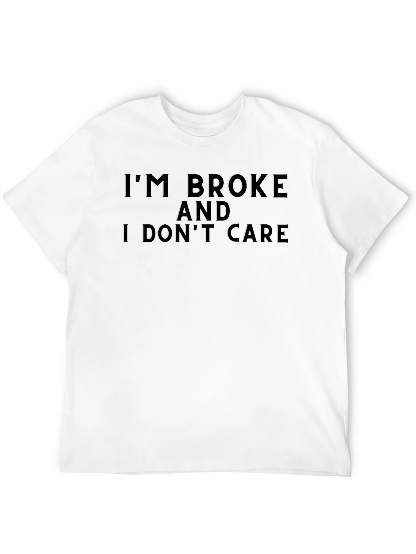 Im Broke and I Dont Care T-Shirt