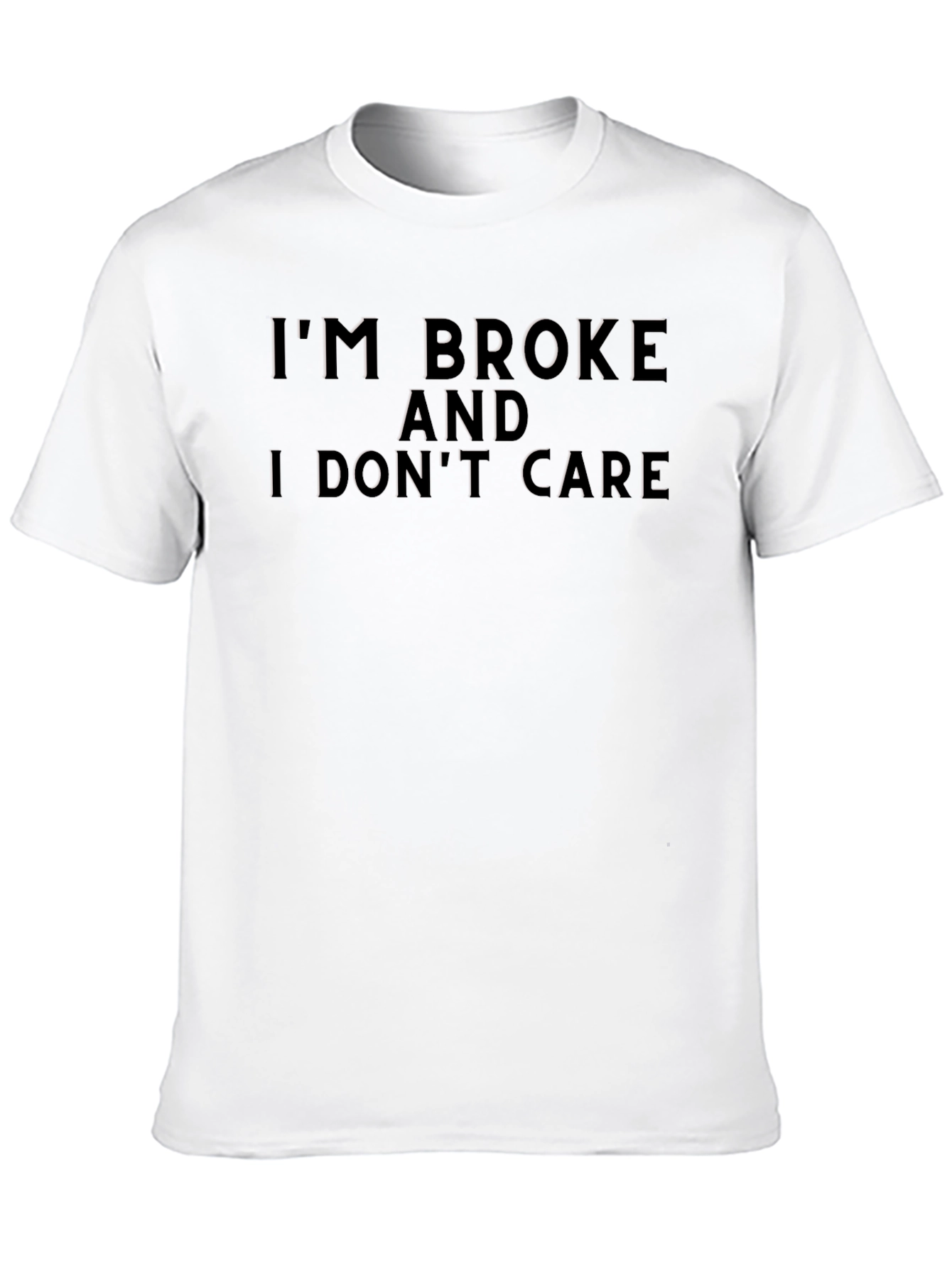 Im Broke and I Dont Care T-Shirt