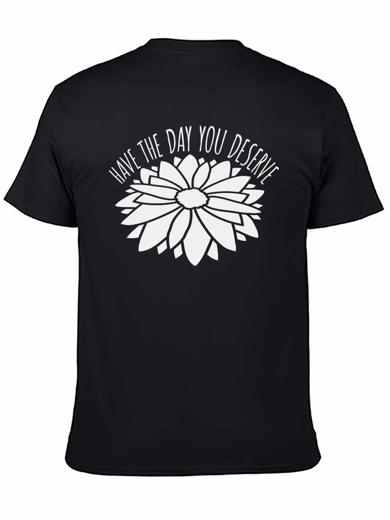 Have the Day You Deserve Graphic Tee