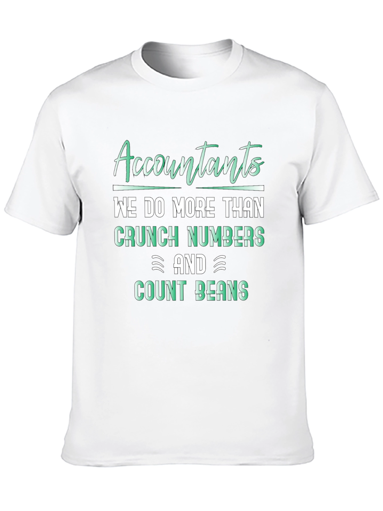 Accountants Do More Than Crunch Numbers T-Shirt
