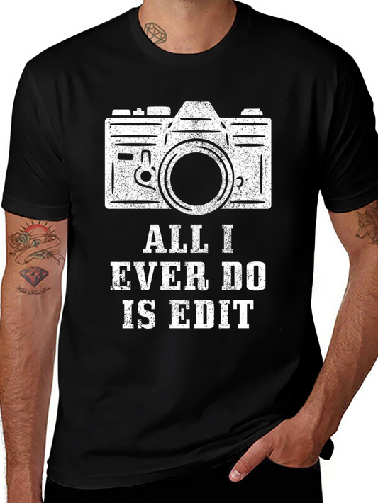 All I Ever Do Is Edit T-Shirt | Photographer Humor Tee