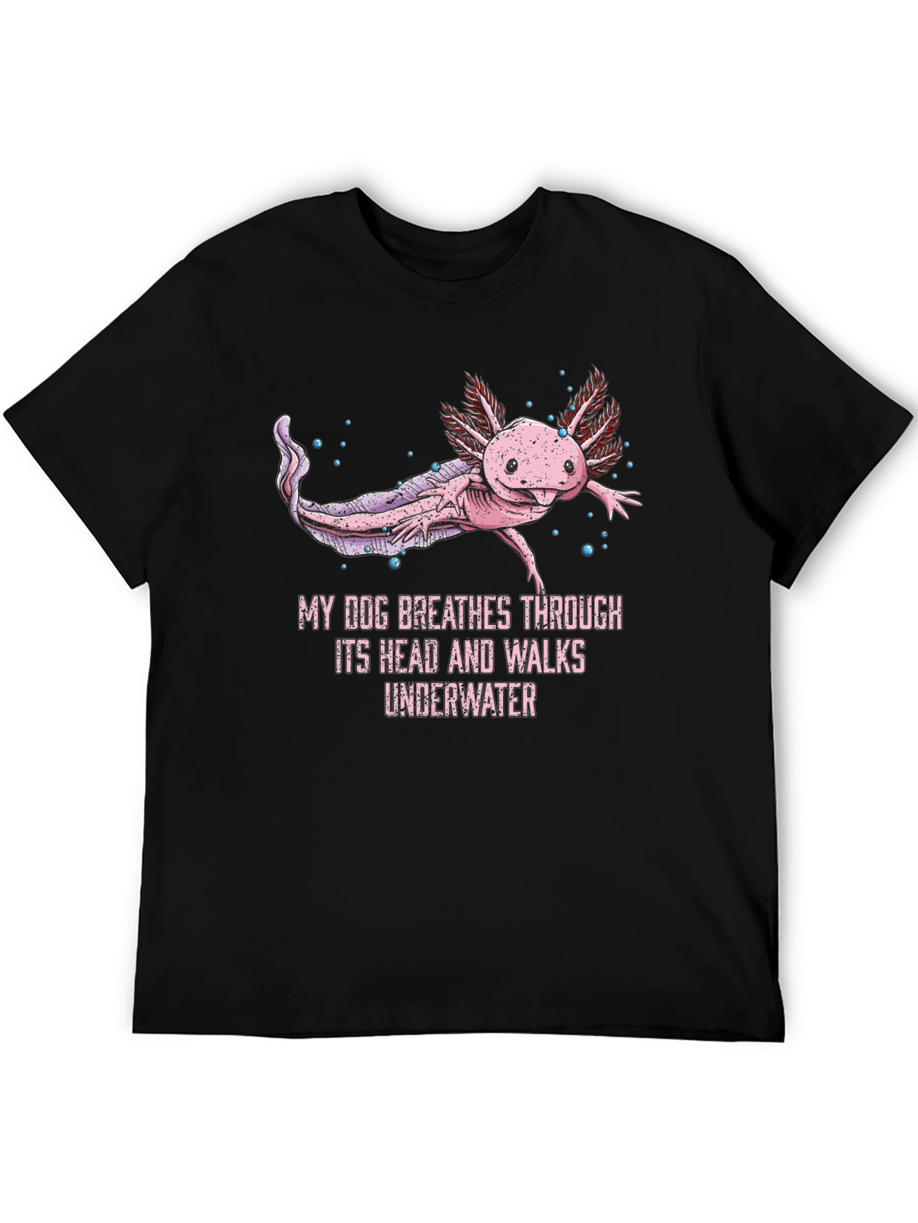 Axolotl T-Shirt: My Dog Breathes Through Its Head