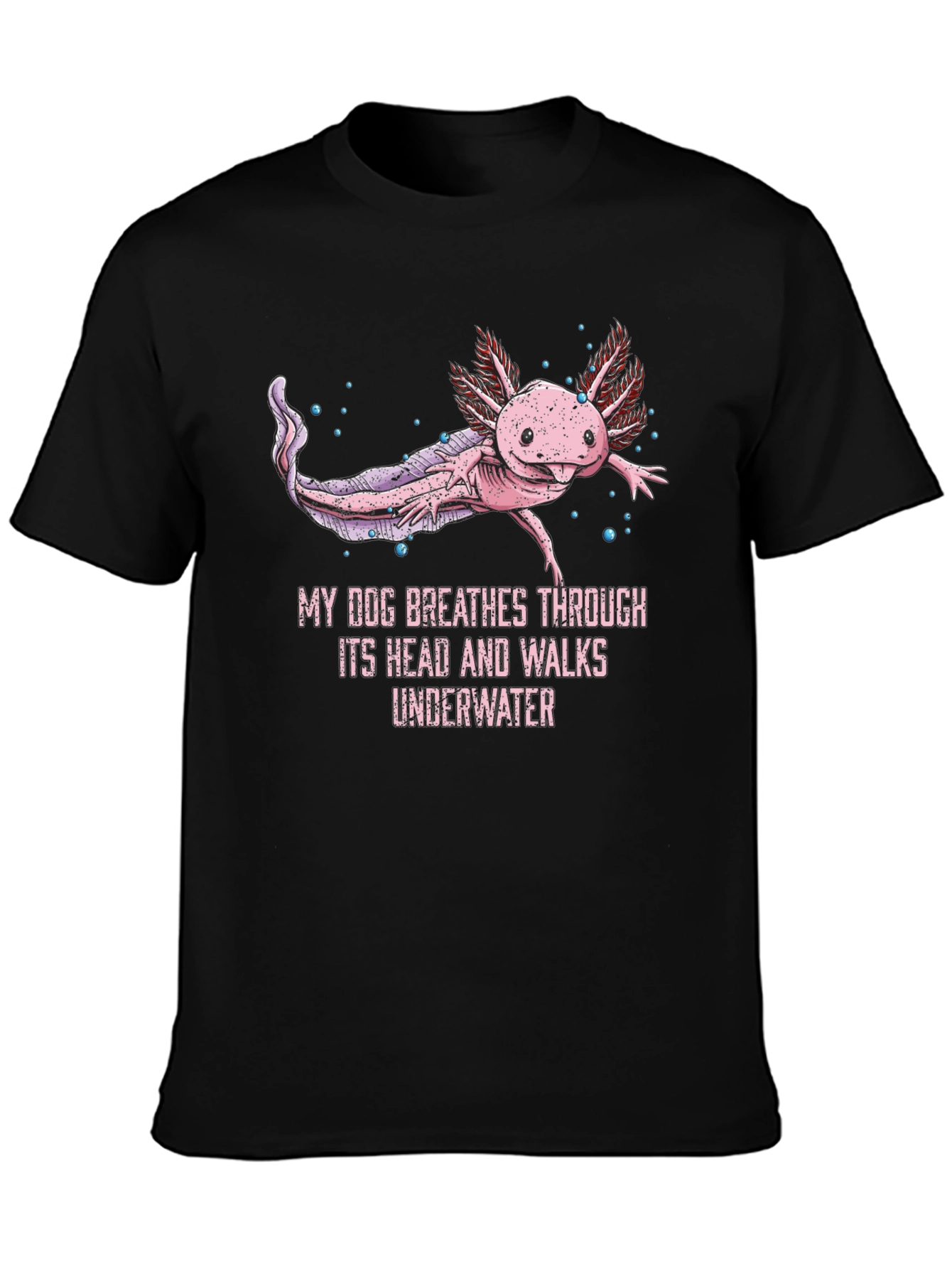 Axolotl T-Shirt: My Dog Breathes Through Its Head