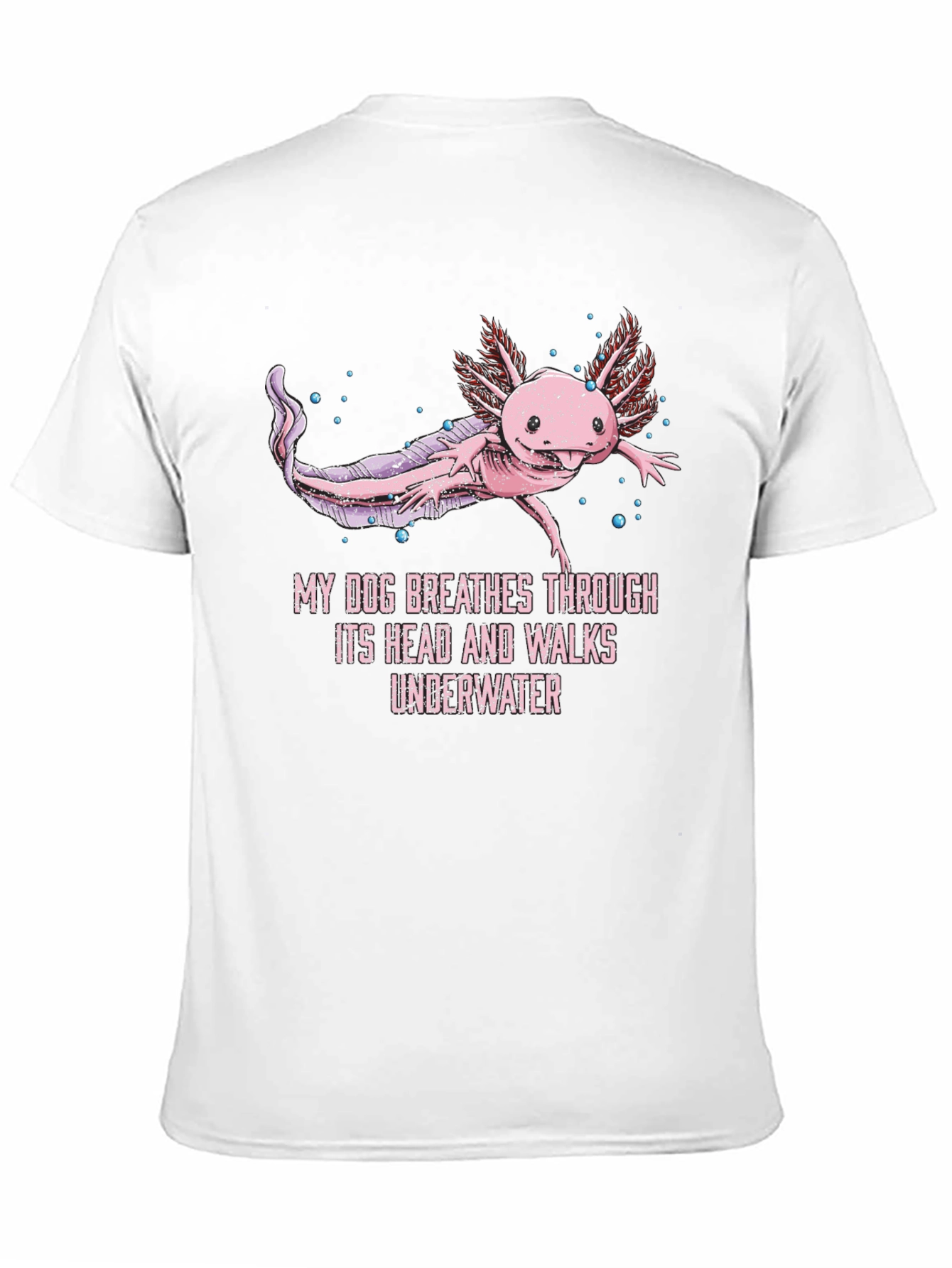 Axolotl T-Shirt: My Dog Breathes Through Its Head