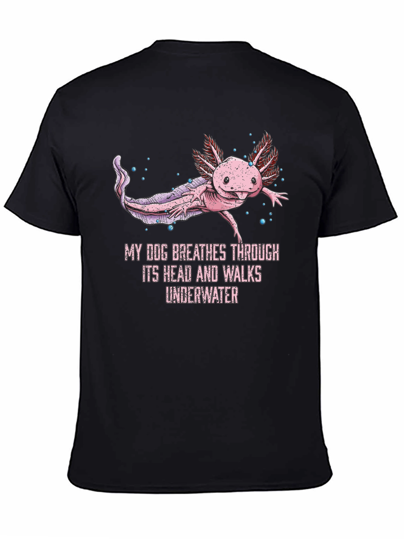 Axolotl T-Shirt: My Dog Breathes Through Its Head