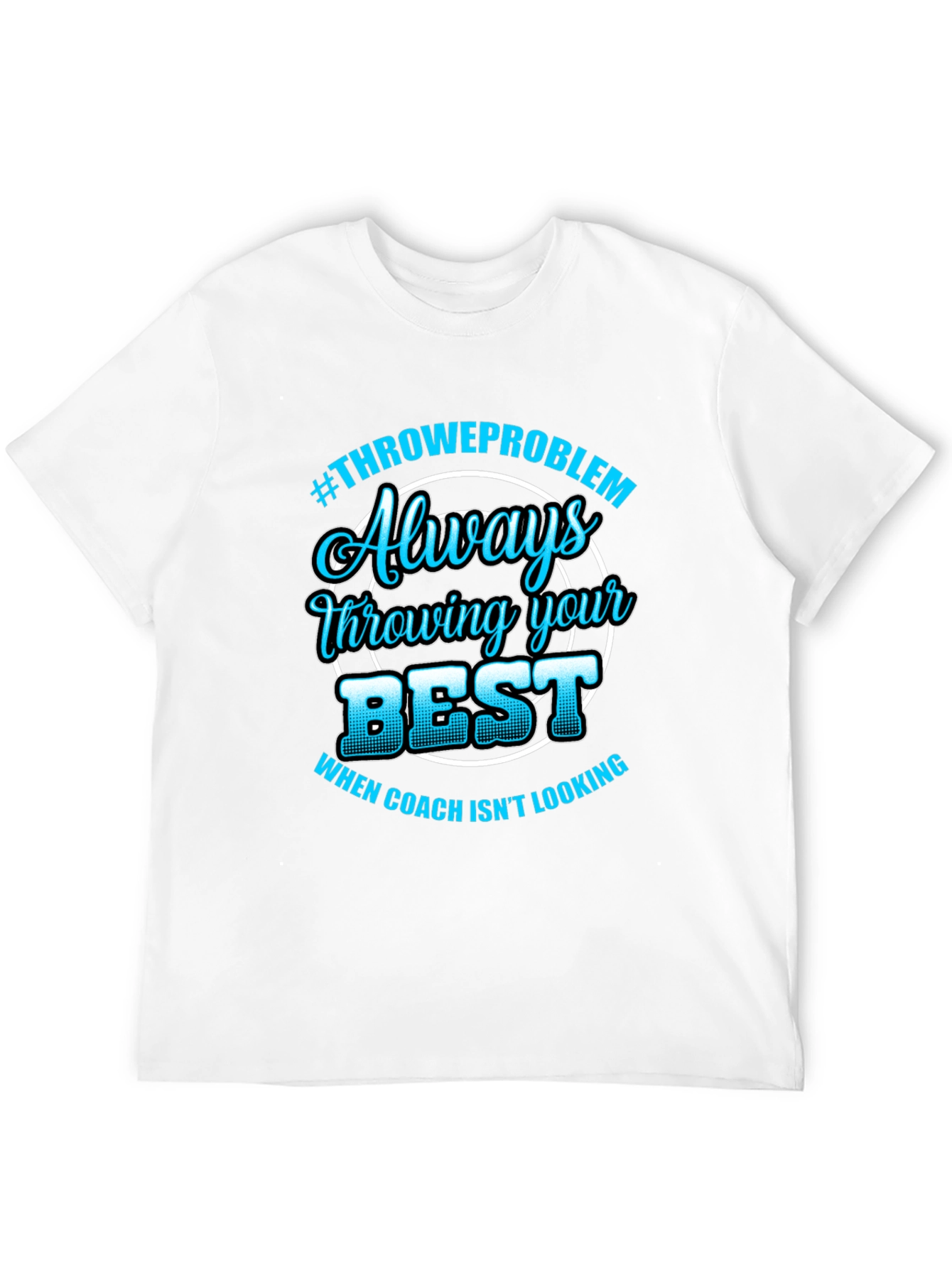 Always Throwing Your Best T-Shirt