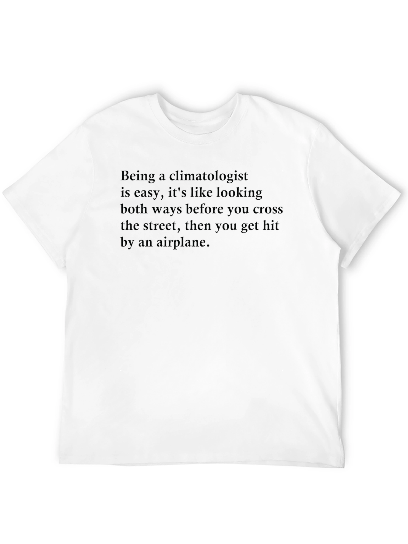 Climatologist Humor T-Shirt - Dark Funny Tee