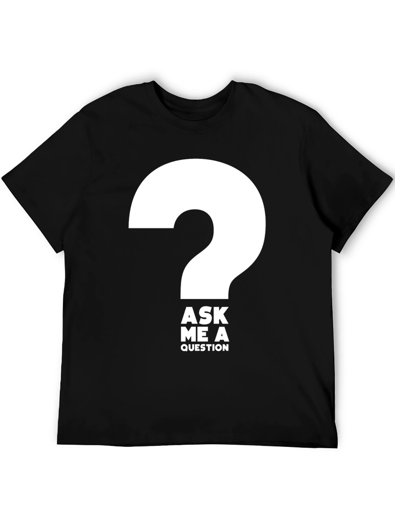 Ask Me a Question T-Shirt - Bold Graphic Tee
