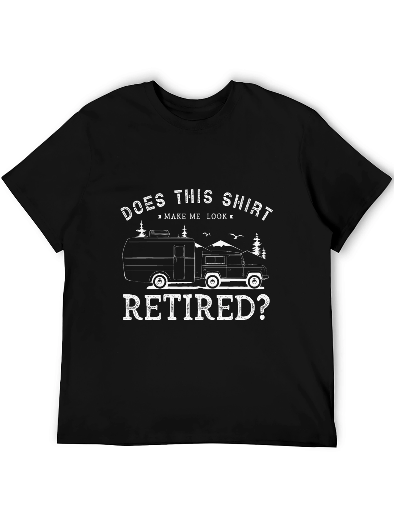 Does This Shirt Make Me Look Retired? T-Shirt