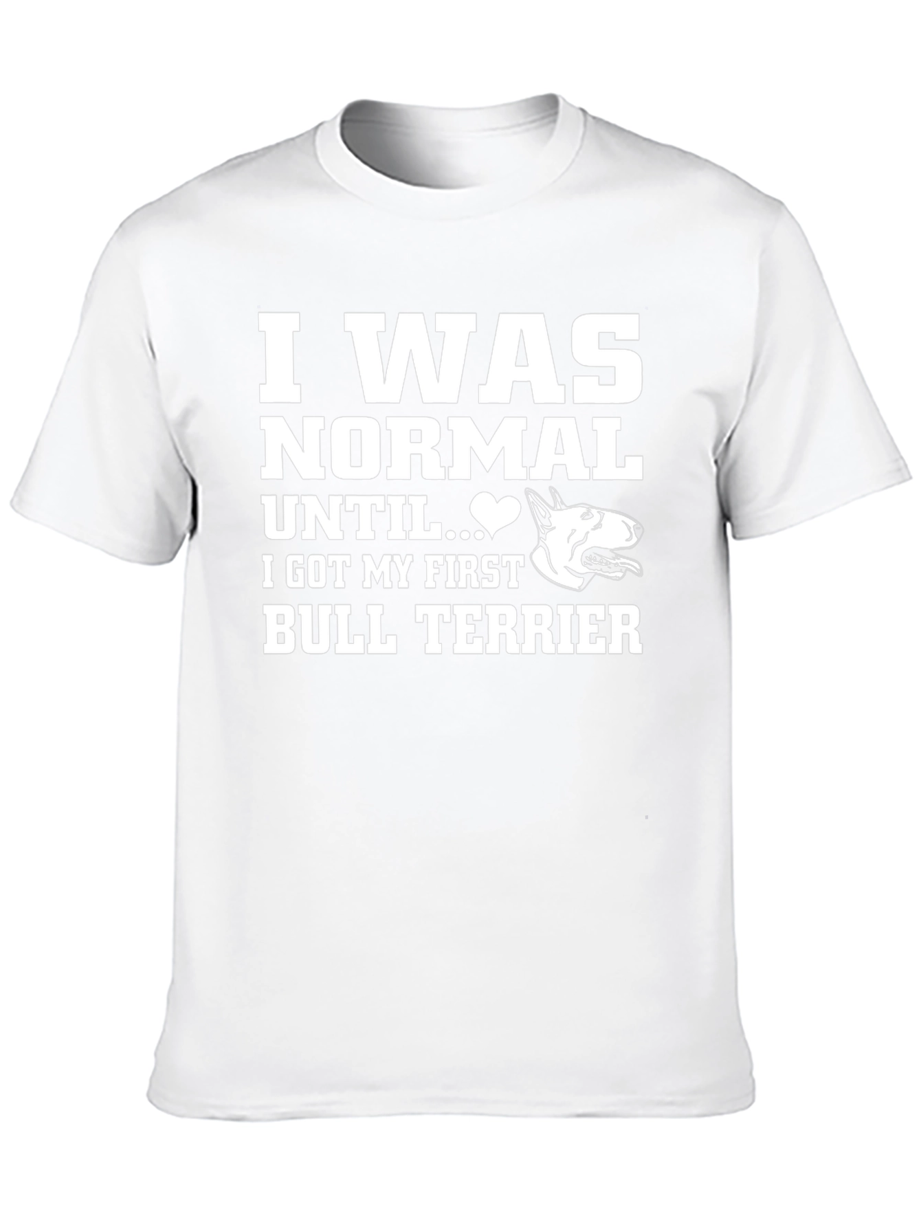I Was Normal Until Bull Terrier T-Shirt