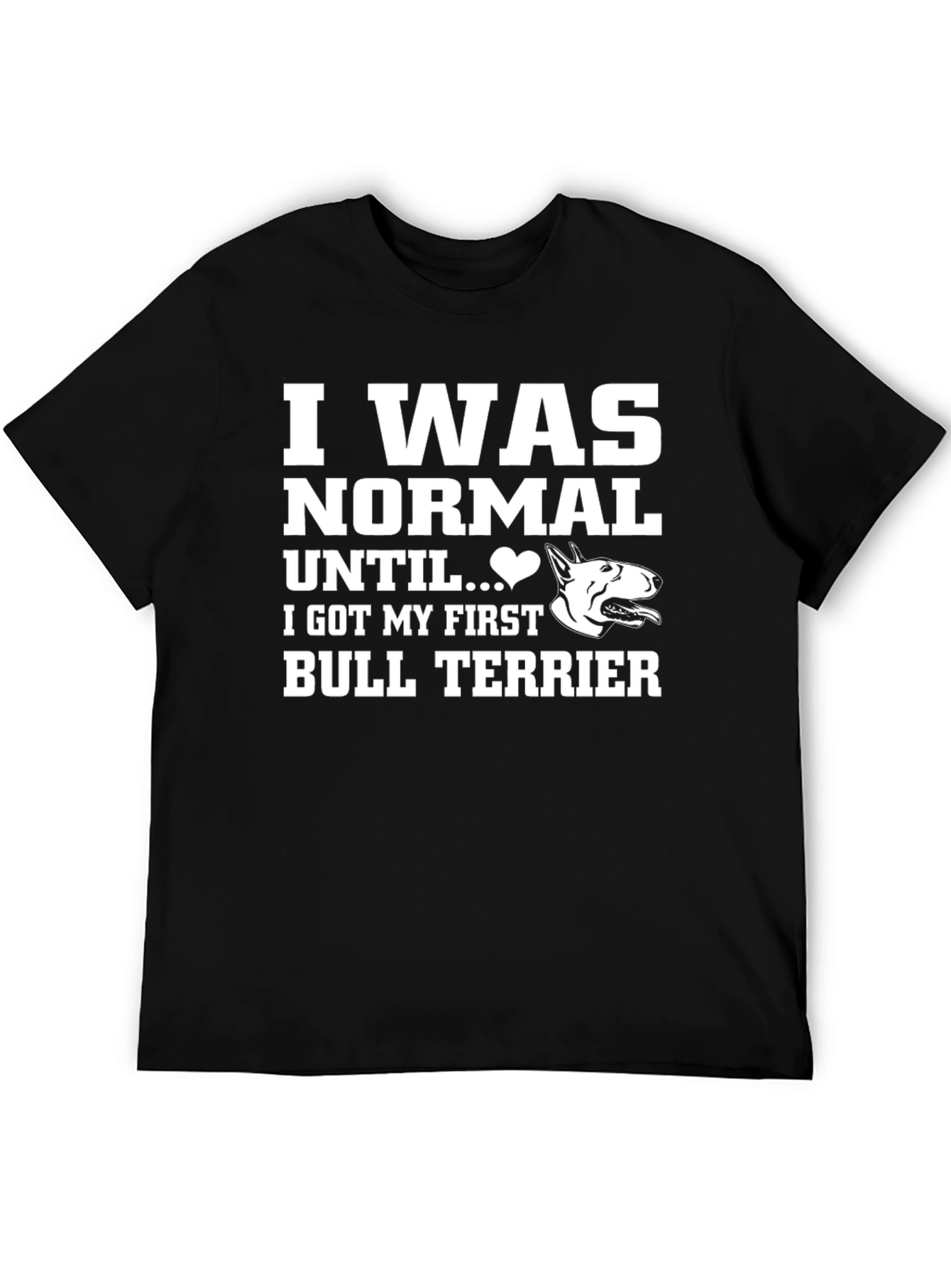 I Was Normal Until Bull Terrier T-Shirt