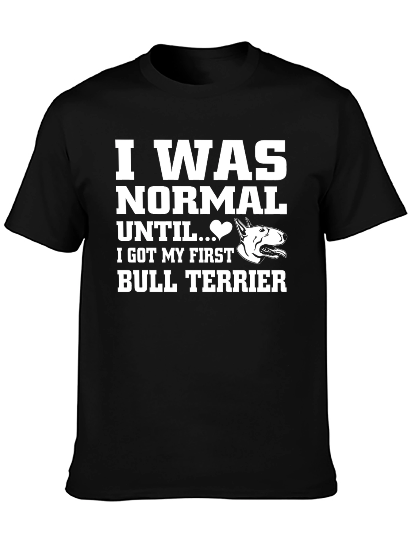 I Was Normal Until Bull Terrier T-Shirt