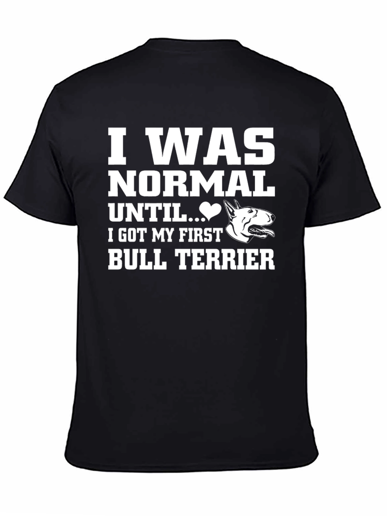 I Was Normal Until Bull Terrier T-Shirt