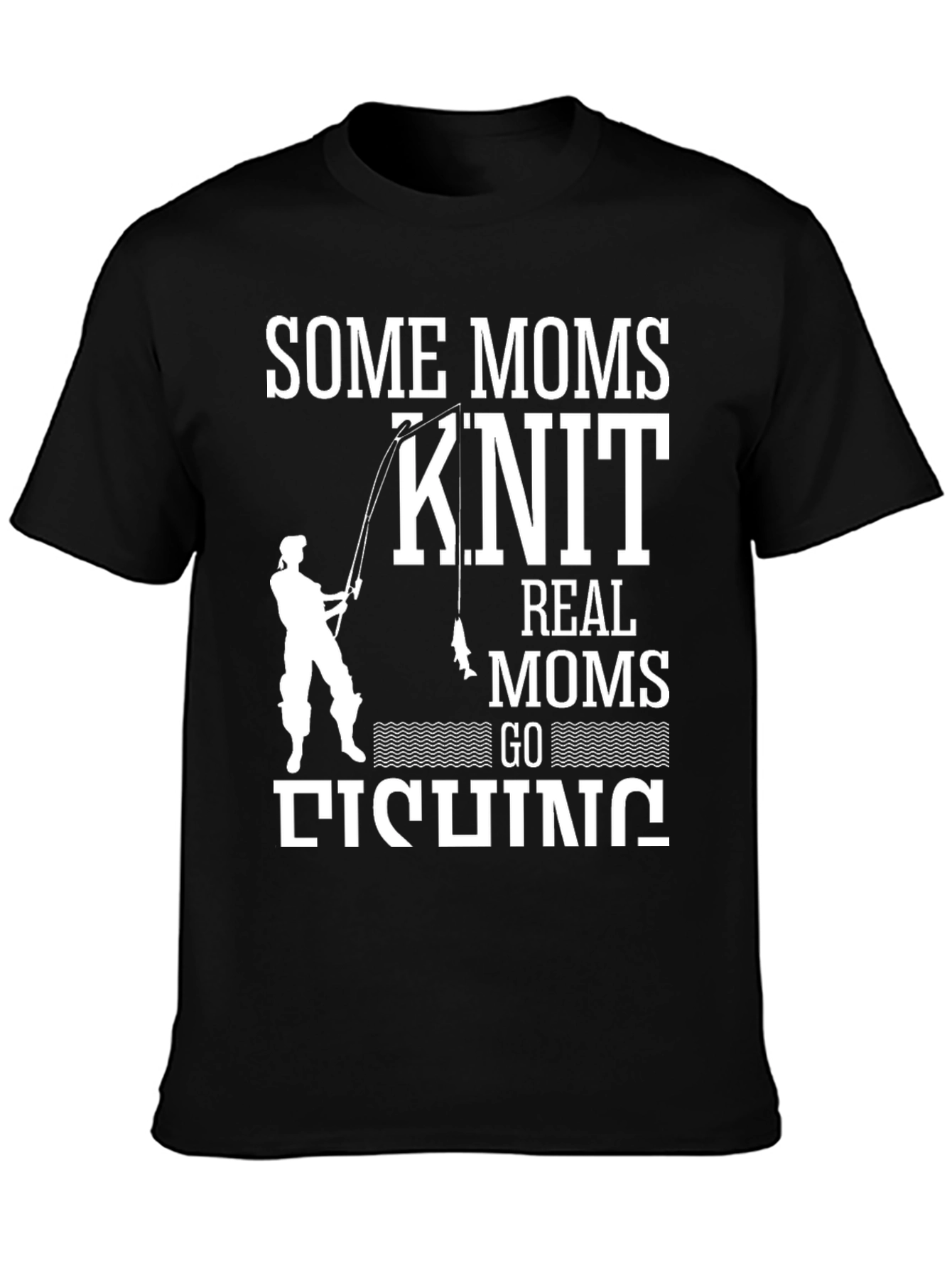 Some Moms Knit Real Moms Go Fishing T-Shirt