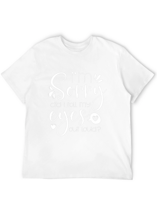 Sarcastic Graphic Tee - Im Sorry Did I Roll My Eyes Out Loud?
