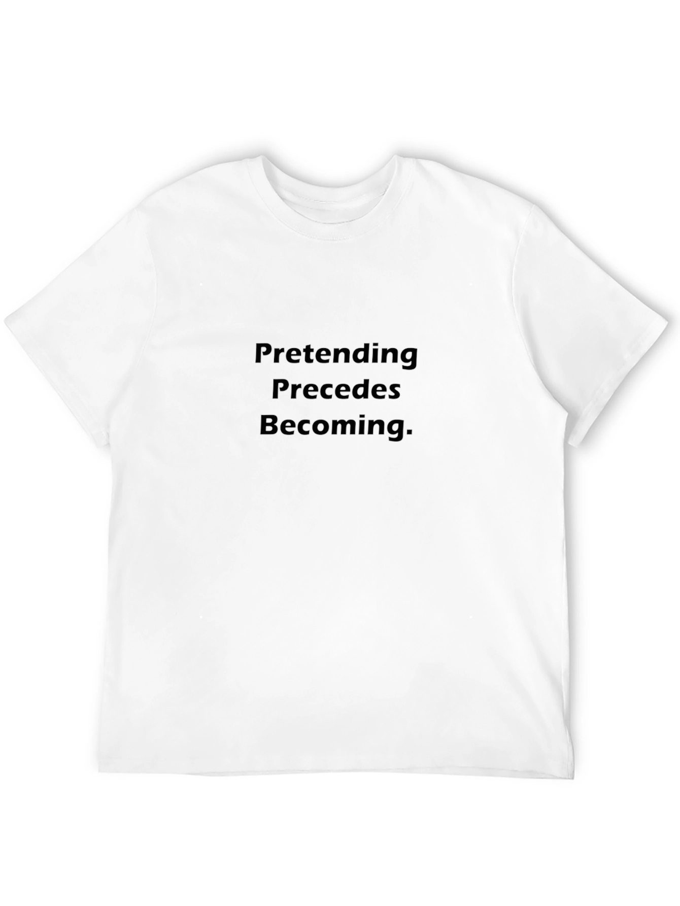 Pretending Precedes Becoming Black T-Shirt