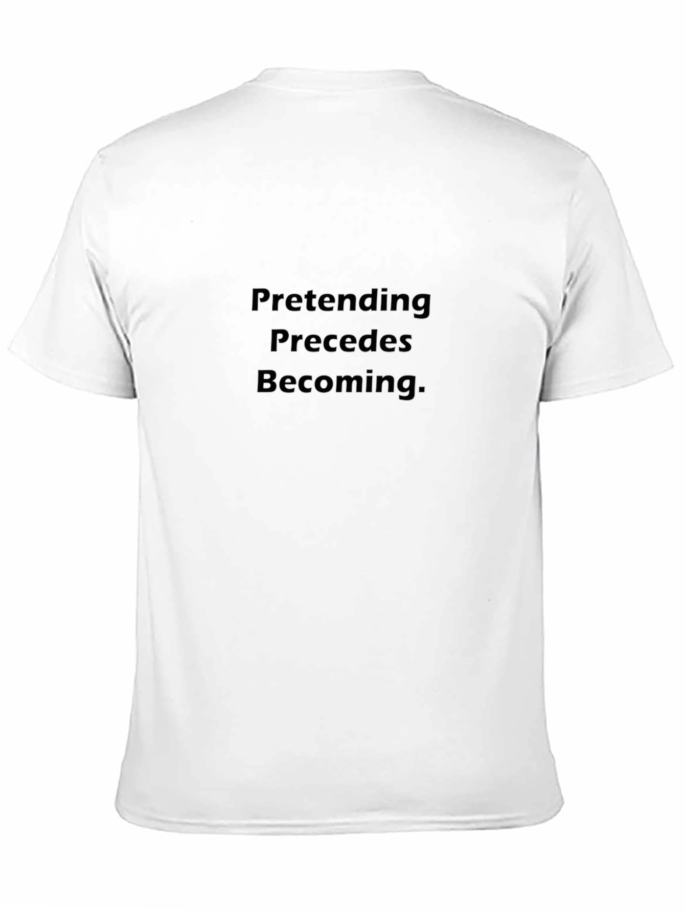 Pretending Precedes Becoming Black T-Shirt