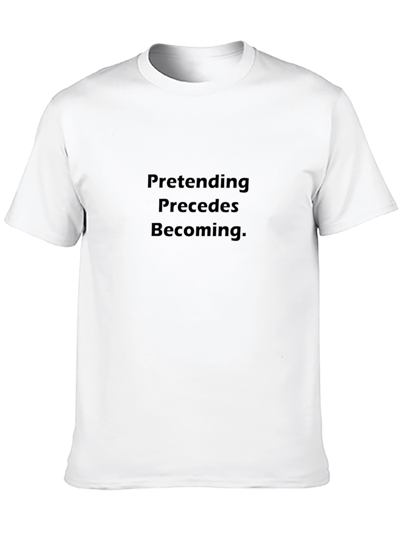 Pretending Precedes Becoming Black T-Shirt