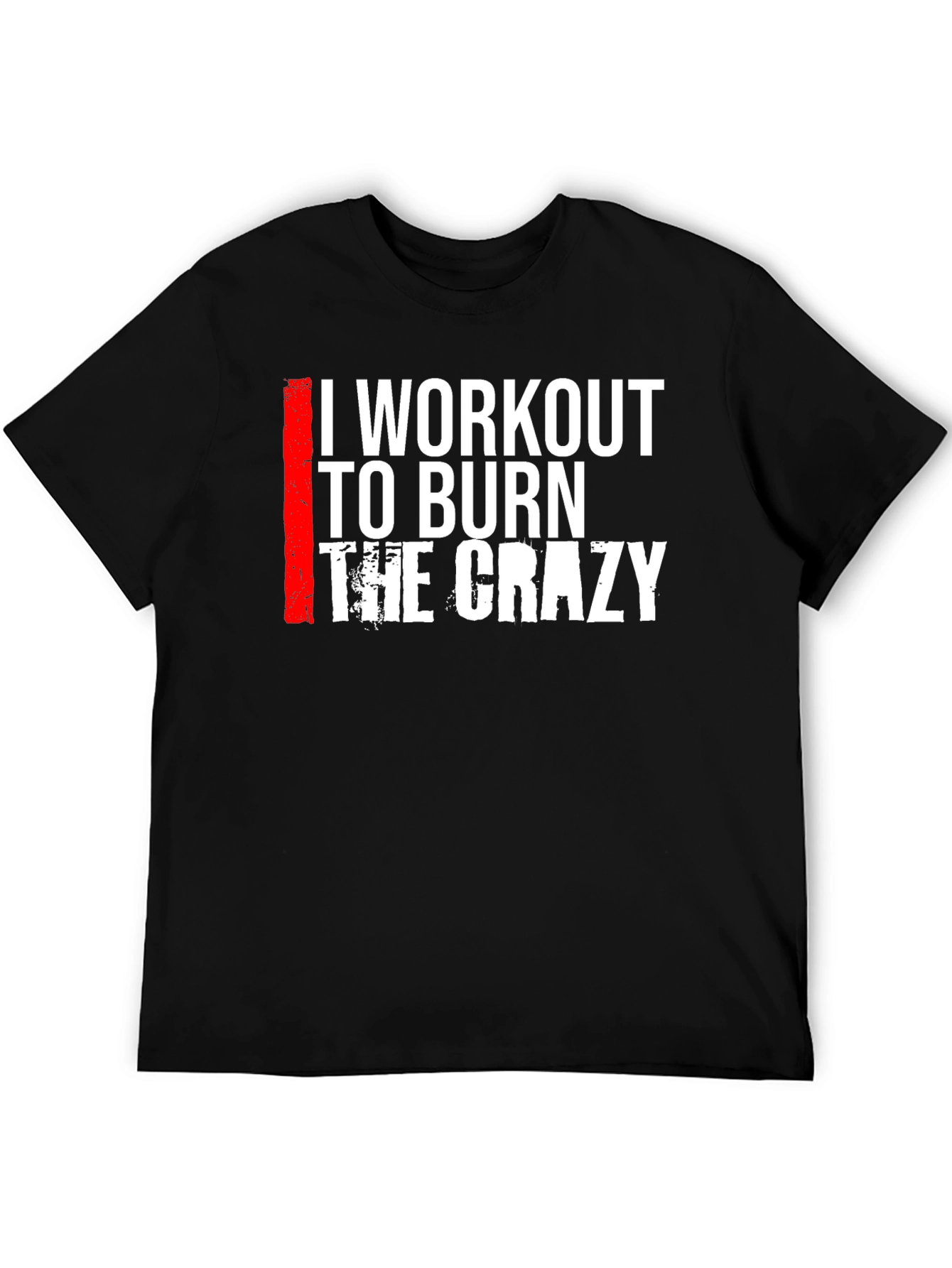 I Workout to Burn The Crazy Graphic Tee