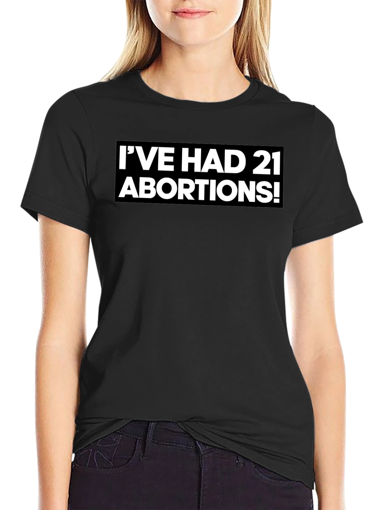 Bold Statement T-Shirt - Ive Had 21 Abortions!