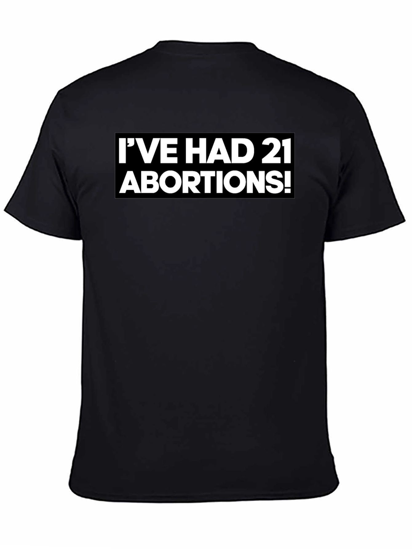 Bold Statement T-Shirt - Ive Had 21 Abortions!