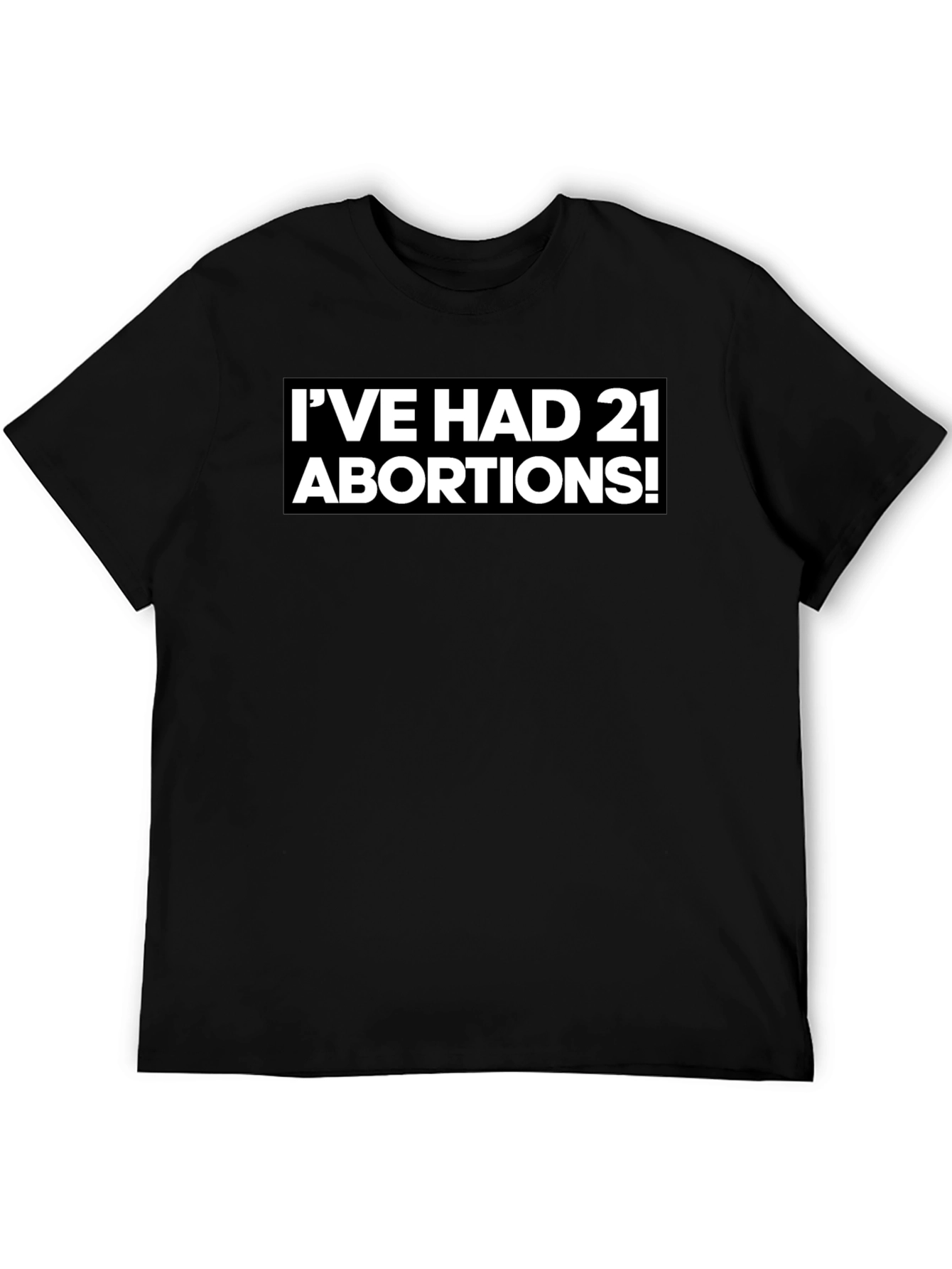 Bold Statement T-Shirt - Ive Had 21 Abortions!